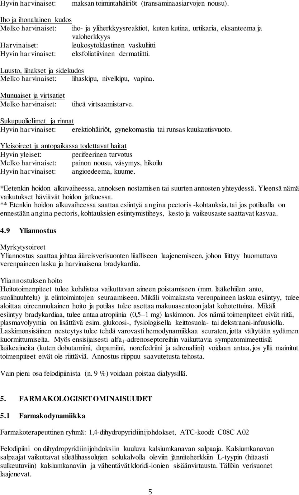 eksfoliatiivinen dermatiitti. Luusto, lihakset ja sidekudos Melko harvinaiset: lihaskipu, nivelkipu, vapina. Munuaiset ja virtsatiet Melko harvinaiset: tiheä virtsaamistarve.