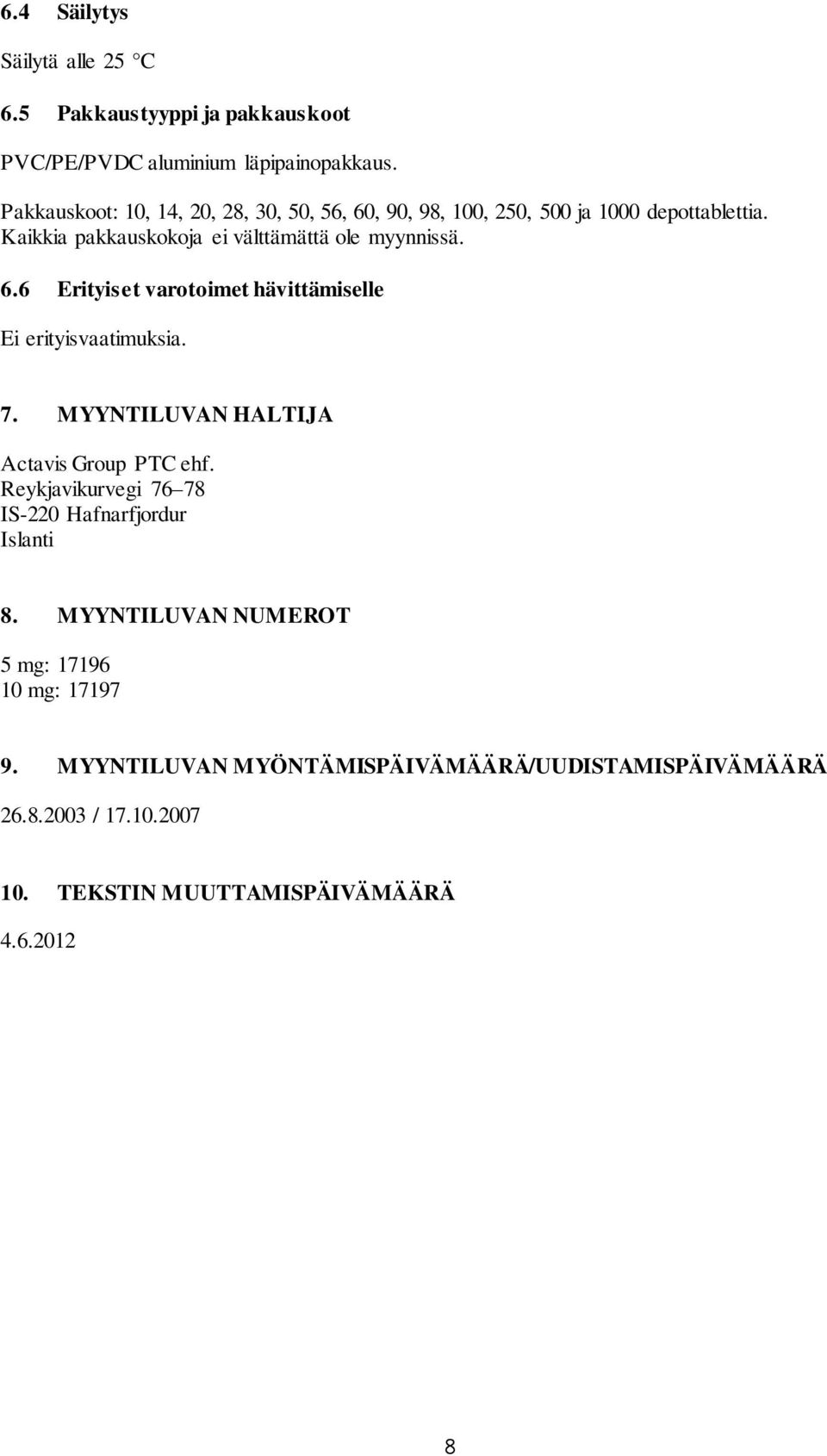 6.6 Erityiset varotoimet hävittämiselle Ei erityisvaatimuksia. 7. MYYNTILUVAN HALTIJA Actavis Group PTC ehf.