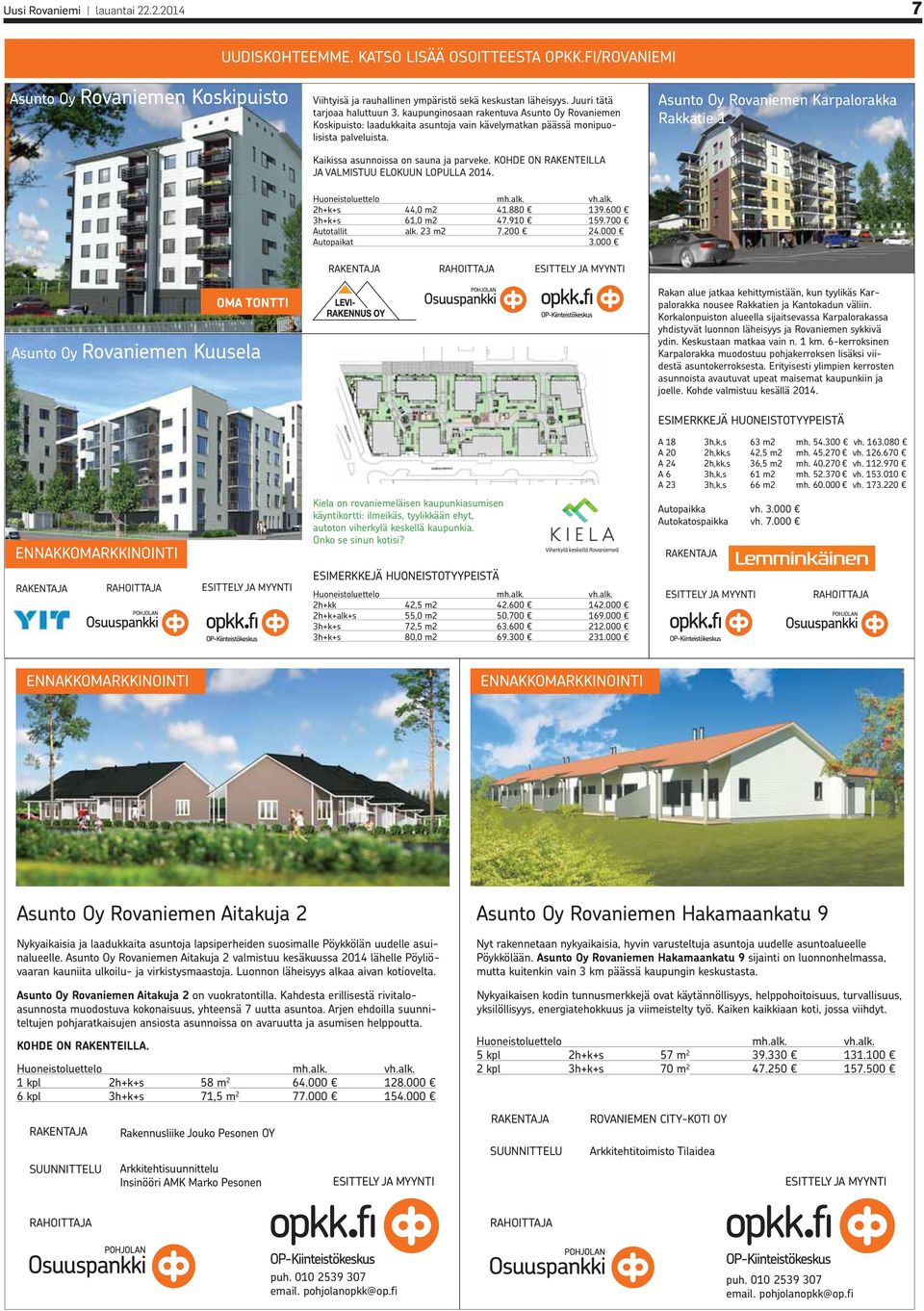 KOHDE ON RAKENTEILLA JA VALMISTUU ELOKUUN LOPULLA 2014. Asunto Oy Rovaniemen Karpalorakka Rakkatie 1 Huoneistoluettelo mh.alk. vh.alk. 2h+k+s 44,0 m2 41.880 139.600 3h+k+s 61,0 m2 47.910 159.