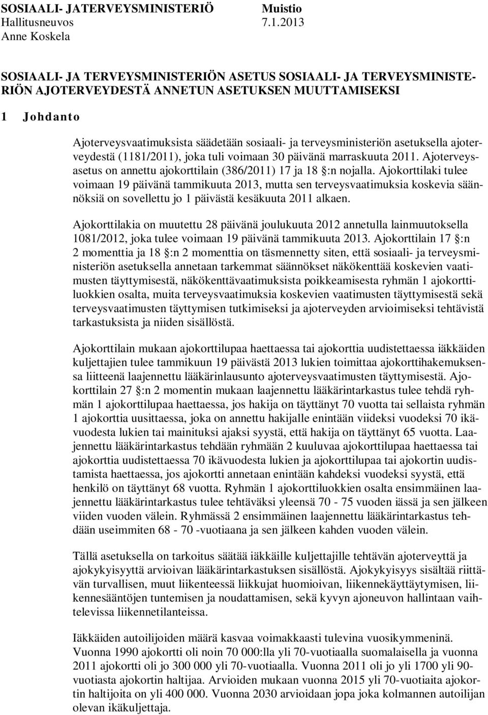 terveysministeriön asetuksella ajoterveydestä (1181/2011), joka tuli voimaan 30 päivänä marraskuuta 2011. Ajoterveysasetus on annettu ajokorttilain (386/2011) 17 ja 18 :n nojalla.