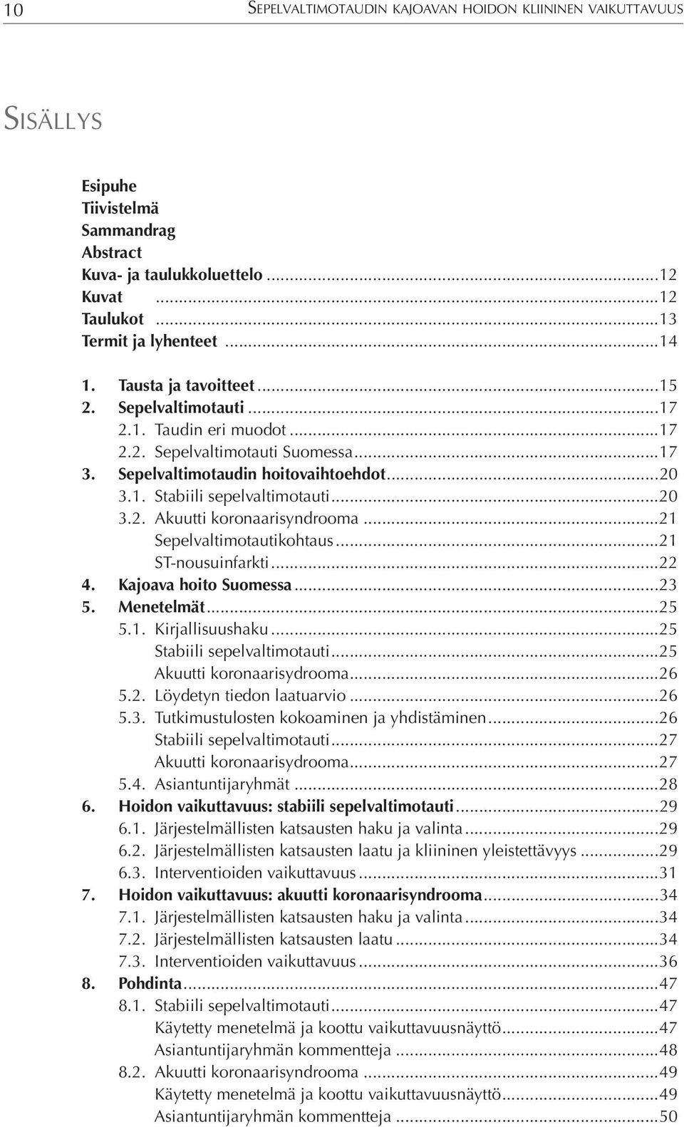 ..21 Sepelvaltimotautikohtaus...21 ST-nousuinfarkti...22 4. Kajoava hoito Suomessa...23 5. Menetelmät...25 5.1. Kirjallisuushaku...25 Stabiili sepelvaltimotauti...25 Akuutti koronaarisydrooma...26 5.