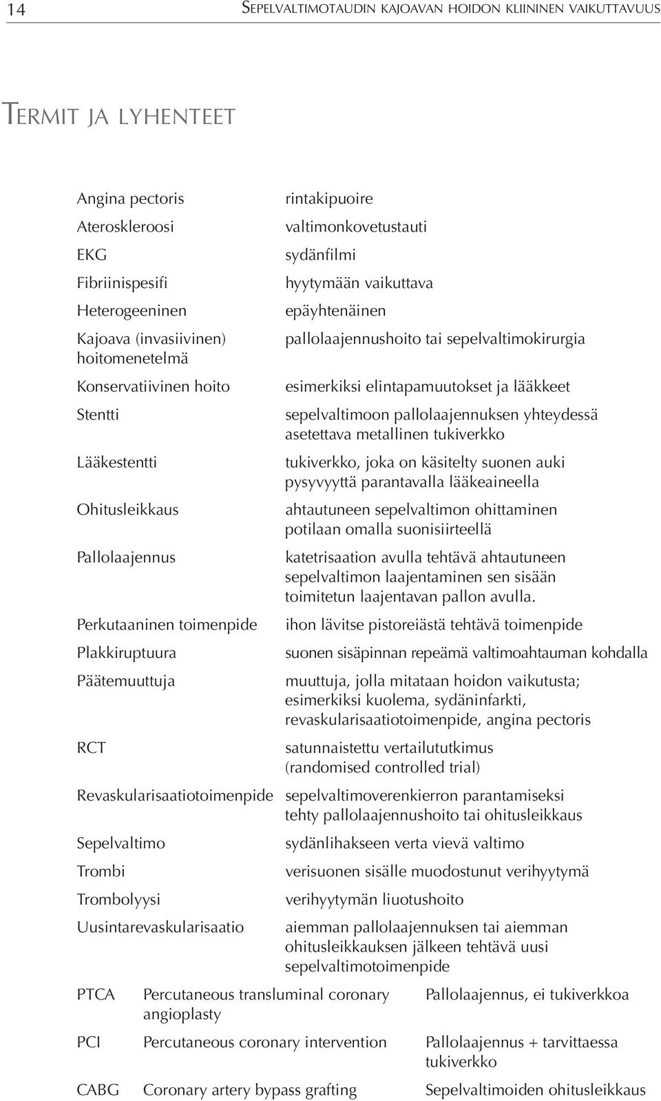 epäyhtenäinen pallolaajennushoito tai sepelvaltimokirurgia esimerkiksi elintapamuutokset ja lääkkeet sepelvaltimoon pallolaajennuksen yhteydessä asetettava metallinen tukiverkko tukiverkko, joka on