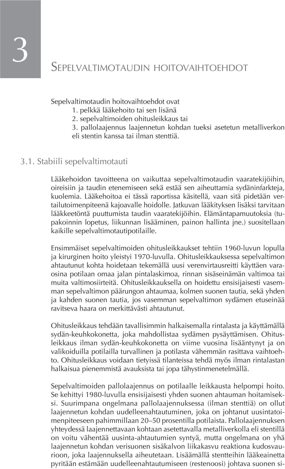 Stabiili sepelvaltimotauti Lääkehoidon tavoitteena on vaikuttaa sepelvaltimotaudin vaaratekijöihin, oireisiin ja taudin etenemiseen sekä estää sen aiheuttamia sydäninfarkteja, kuolemia.