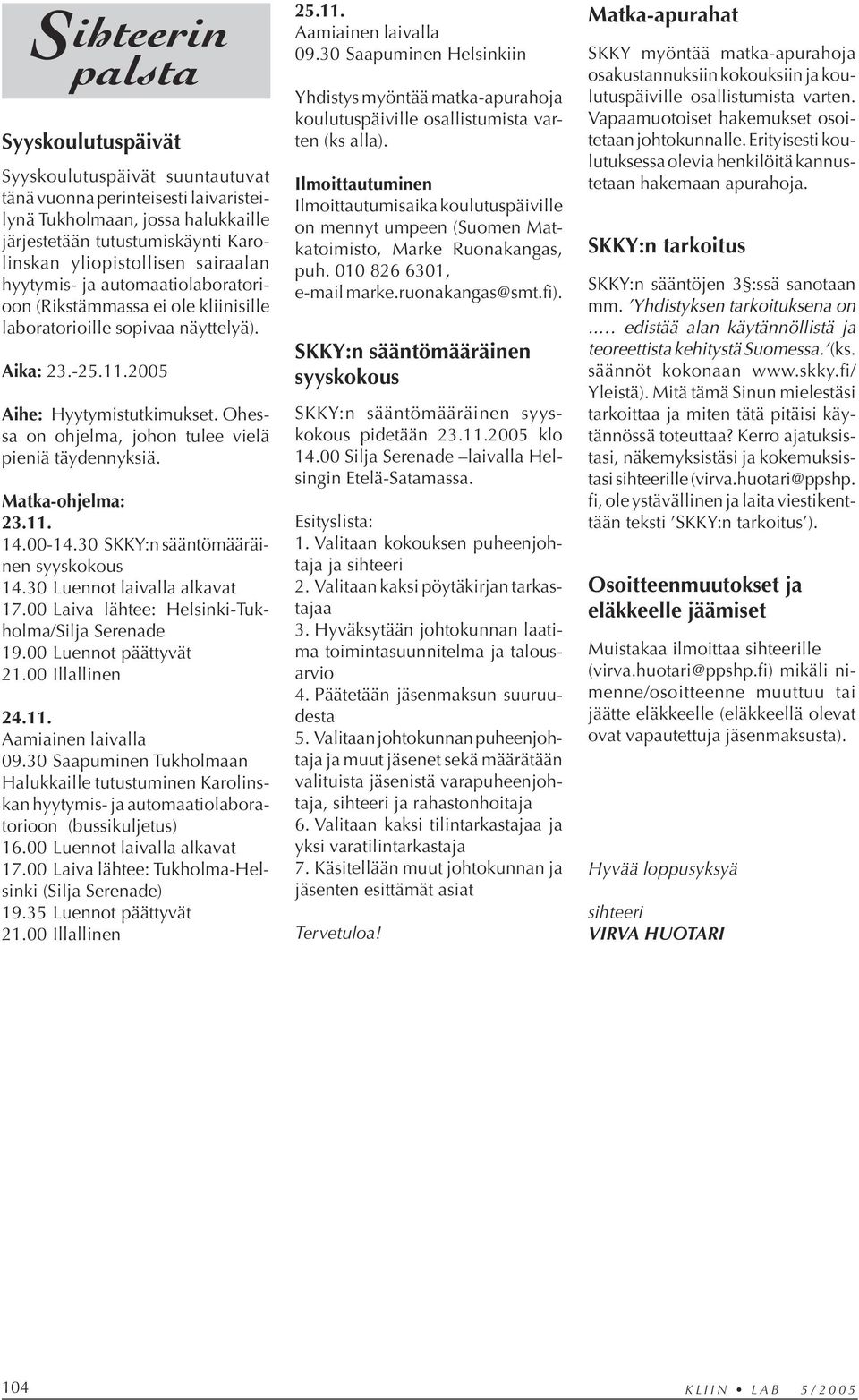 Ohessa on ohjelma, johon tulee vielä pieniä täydennyksiä. Matka-ohjelma: 23.11. 14.00-14.30 SKKY:n sääntömääräinen syyskokous 14.30 Luennot laivalla alkavat 17.