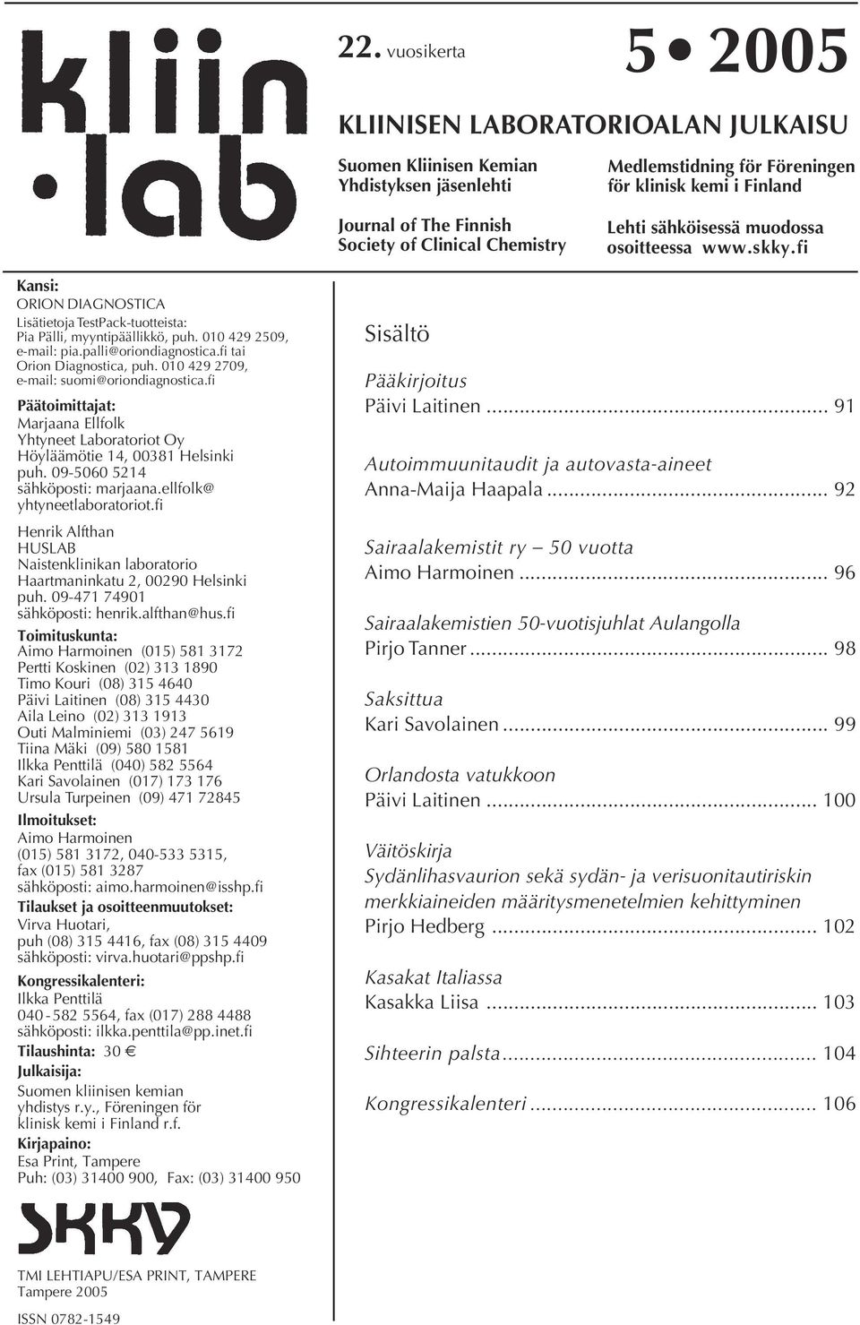 palli@oriondiagnostica.fi tai Orion Diagnostica, puh. 010 429 2709, e-mail: suomi@oriondiagnostica.fi Päätoimittajat: Marjaana Ellfolk Yhtyneet Laboratoriot Oy Höyläämötie 14, 00381 Helsinki puh.