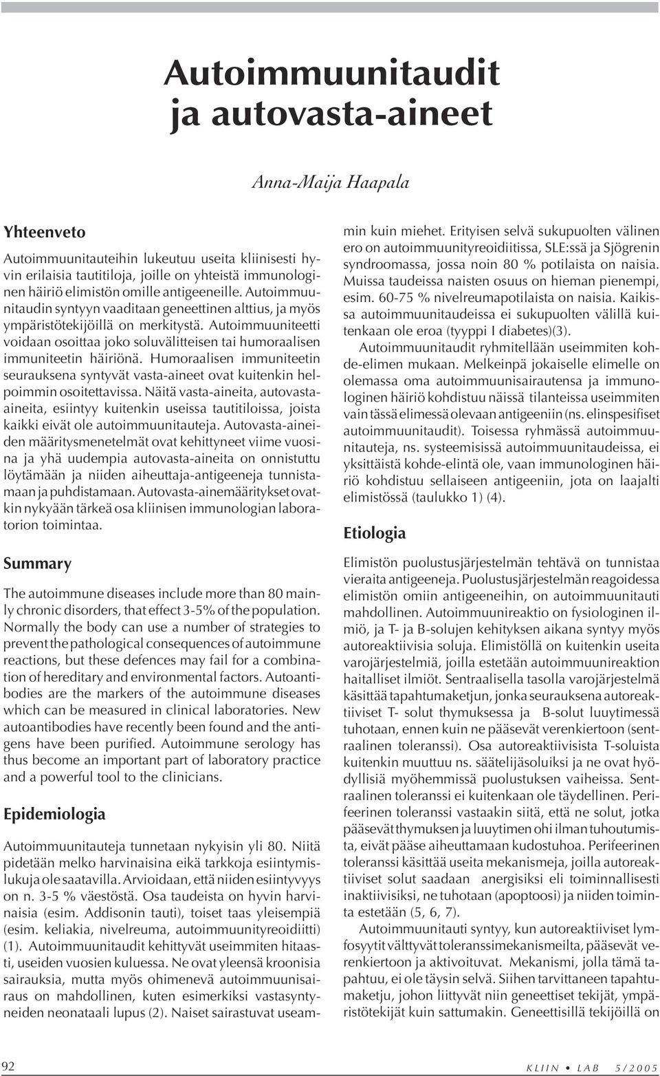 Autoimmuuniteetti voidaan osoittaa joko soluvälitteisen tai humoraalisen immuniteetin häiriönä. Humoraalisen immuniteetin seurauksena syntyvät vasta-aineet ovat kuitenkin helpoimmin osoitettavissa.