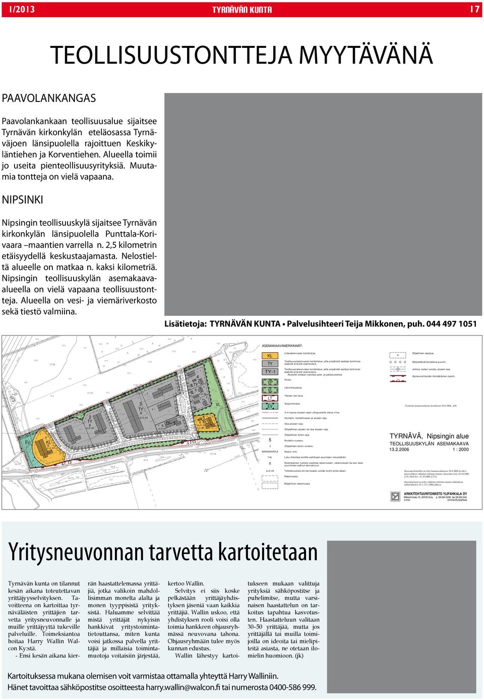 NIPSINKI Nipsingin teollisuuskylä sijaitsee Tyrnävän kirkonkylän länsipuolella Punttala-Korivaara maantien varrella n. 2,5 kilometrin etäisyydellä keskustaajamasta. Nelostieltä alueelle on matkaa n.