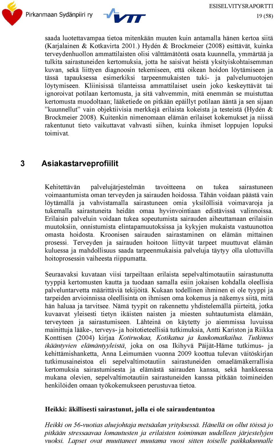 yksityiskohtaisemman kuvan, sekä liittyen diagnoosin tekemiseen, että oikean hoidon löytämiseen ja tässä tapauksessa esimerkiksi tarpeenmukaisten tuki- ja palvelumuotojen löytymiseen.