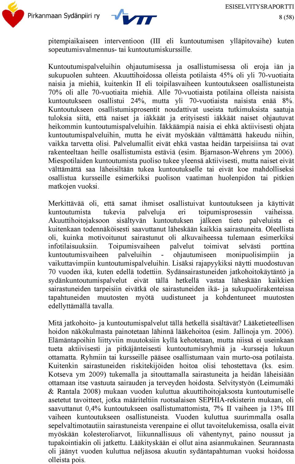 Akuuttihoidossa olleista potilaista 45% oli yli 70-vuotiaita naisia ja miehiä, kuitenkin II eli toipilasvaiheen kuntoutukseen osallistuneista 70% oli alle 70-vuotiaita miehiä.