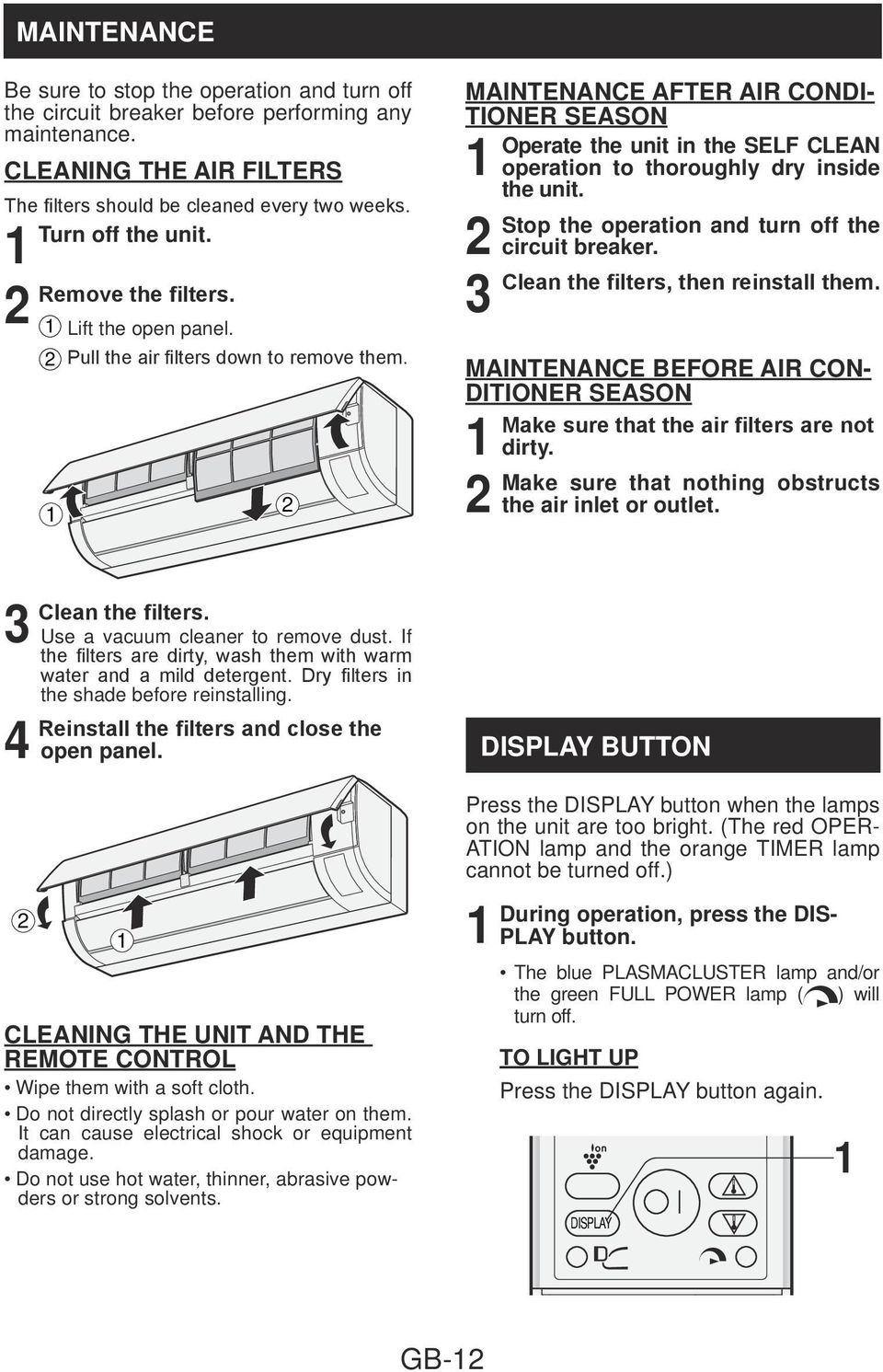 Stop the operation and turn off the circuit breaker. Clean the filters, then reinstall them. MAINTENANCE BEFORE AIR CON- DITIONER SEASON Make sure that the air filters are not dirty.