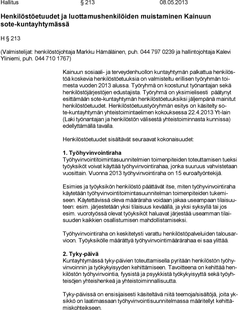 044 710 1767) Kainuun sosiaali- ja terveydenhuollon kuntayhtymän palkattua hen ki löstöä koskevia henkilöstöetuuksia on valmisteltu erillisen työ ryh män toimes ta vuoden 2013 alussa.