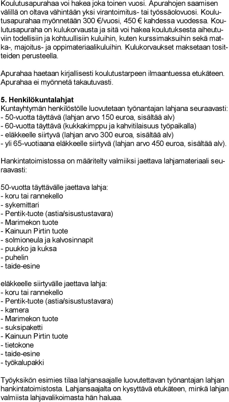 Koulu tus apu ra ha on kulukorvausta ja sitä voi hakea kou lu tuk ses ta ai heu tuviin todellisiin ja kohtuullisiin kuluihin, kuten kurs si mak sui hin sekä matka-, majoitus- ja
