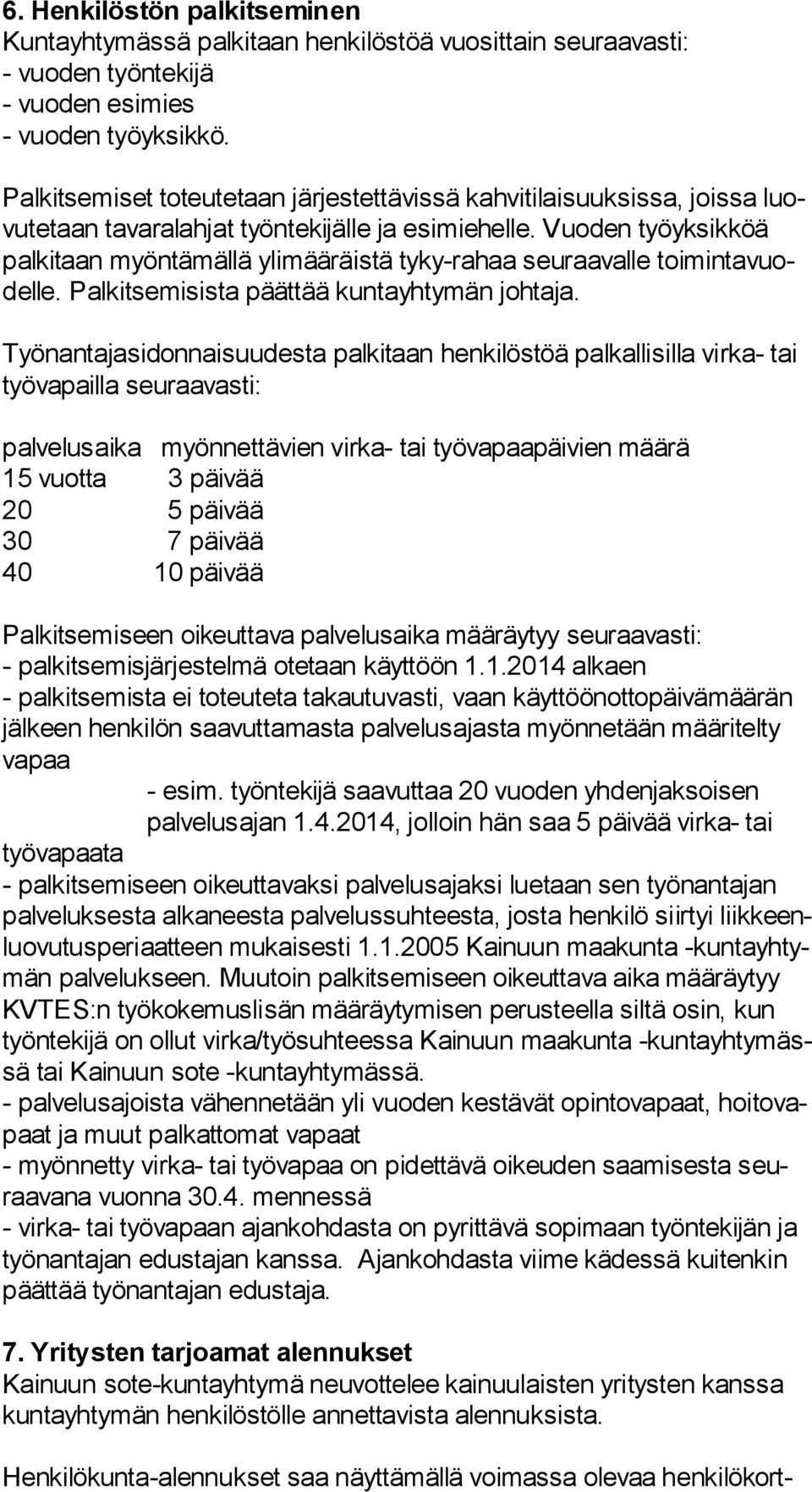 Vuoden työ yk sik köä pal ki taan myöntämällä ylimääräistä tyky-rahaa seuraavalle toi min ta vuodel le. Palkitsemisista päättää kuntayhtymän johtaja.