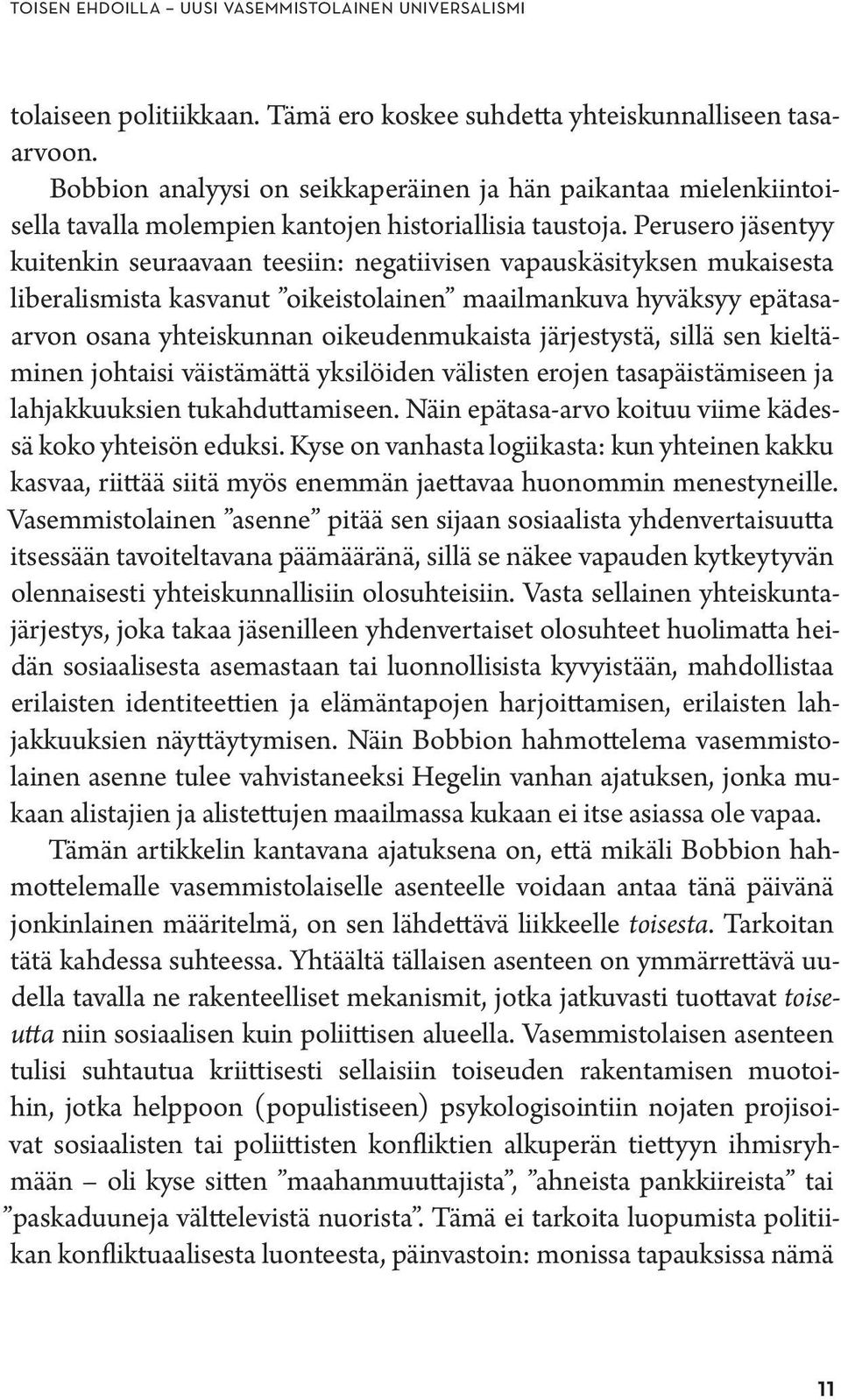 Perusero jäsentyy kuitenkin seuraavaan teesiin: negatiivisen vapauskäsityksen mukaisesta liberalismista kasvanut oikeistolainen maailmankuva hyväksyy epätasaarvon osana yhteiskunnan oikeudenmukaista