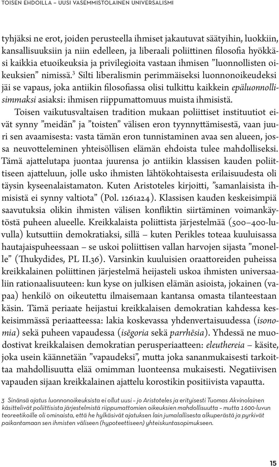 3 Silti liberalismin perimmäiseksi luonnonoikeudeksi jäi se vapaus, joka antiikin filosofiassa olisi tulkittu kaikkein epäluonnollisimmaksi asiaksi: ihmisen riippumattomuus muista ihmisistä.