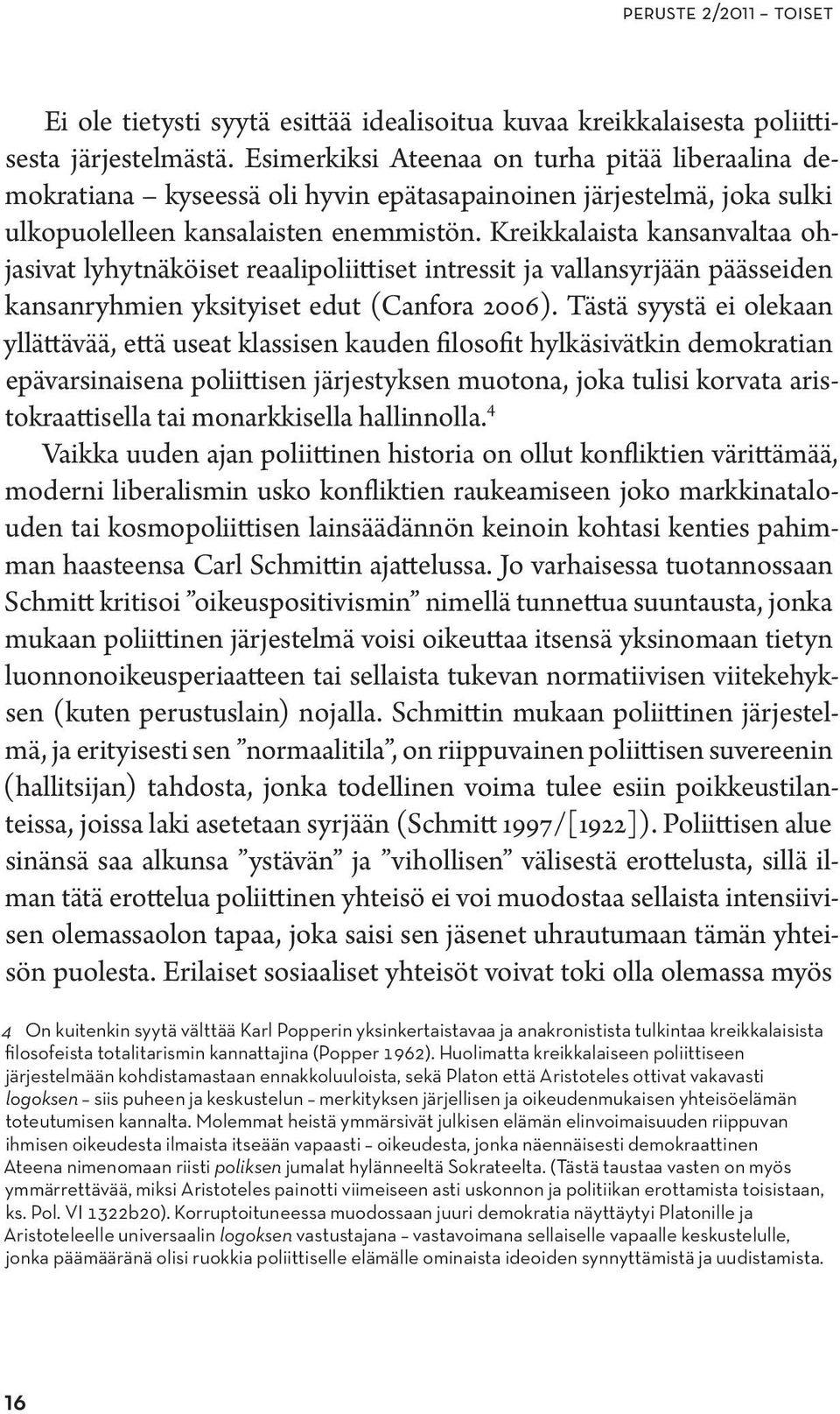 Kreikkalaista kansanvaltaa ohjasivat lyhytnäköiset reaalipoliittiset intressit ja vallansyrjään päässeiden kansanryhmien yksityiset edut (Canfora 2006).