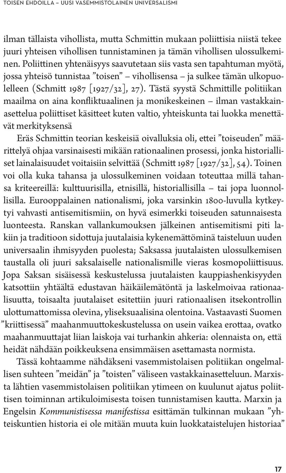 Tästä syystä Schmittille politiikan maailma on aina konfliktuaalinen ja monikeskeinen ilman vastakkainasettelua poliittiset käsitteet kuten valtio, yhteiskunta tai luokka menettävät merkityksensä