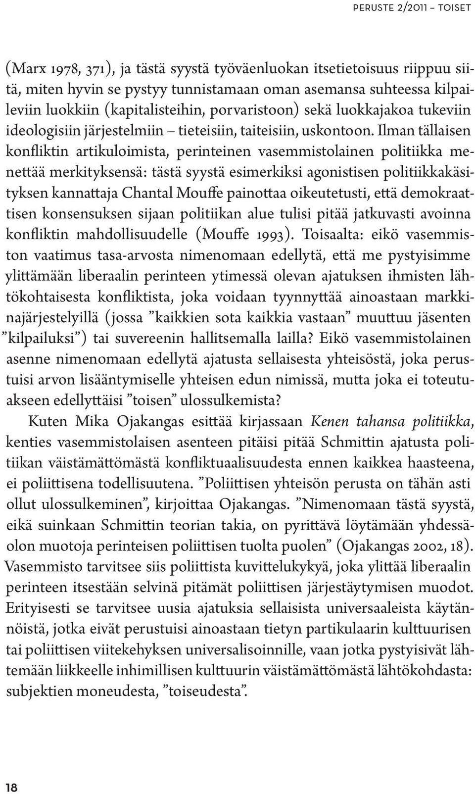 Ilman tällaisen konfliktin artikuloimista, perinteinen vasemmistolainen politiikka menettää merkityksensä: tästä syystä esimerkiksi agonistisen politiikkakäsityksen kannattaja Chantal Mouffe