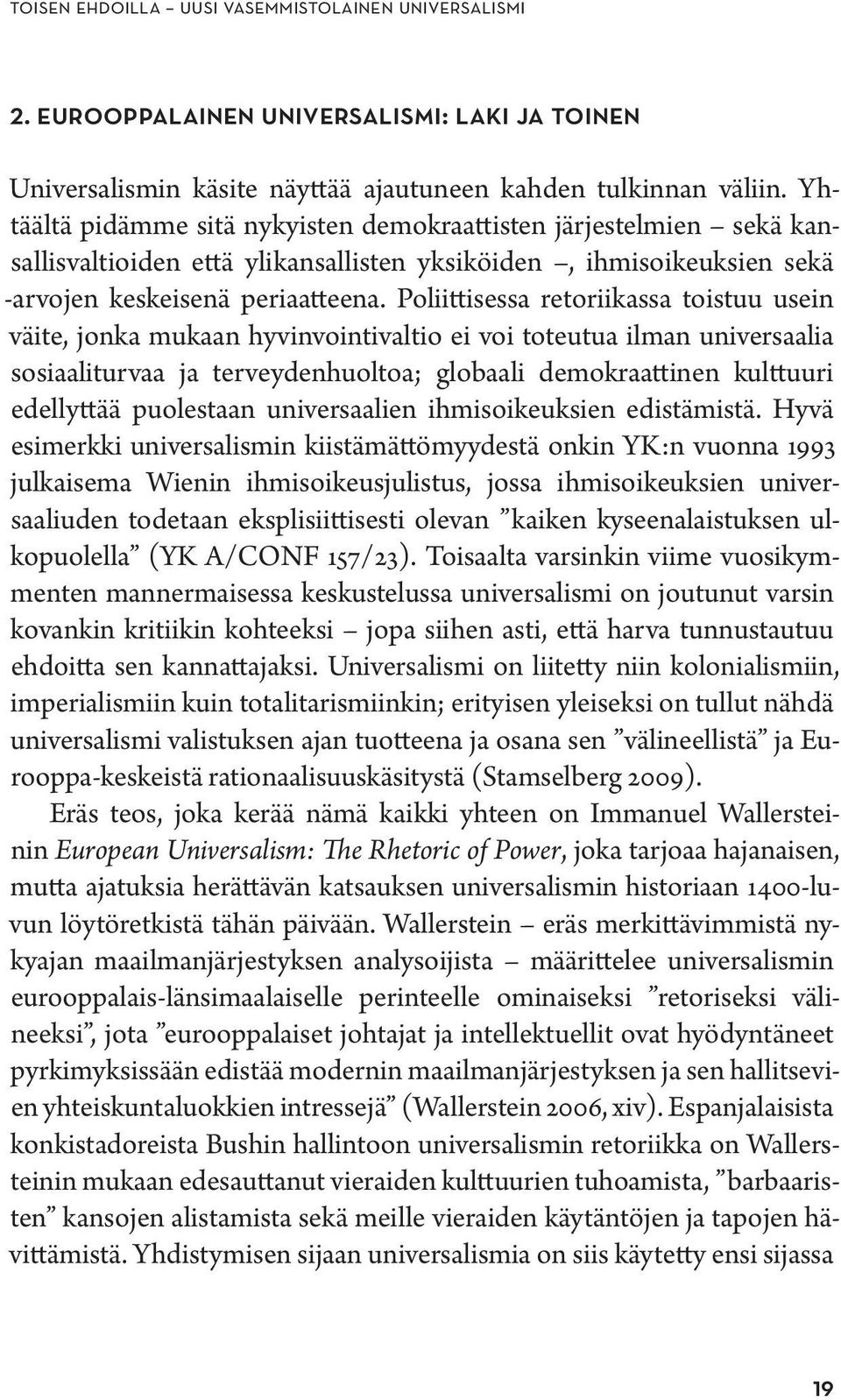 Poliittisessa retoriikassa toistuu usein väite, jonka mukaan hyvinvointivaltio ei voi toteutua ilman universaalia sosiaaliturvaa ja terveydenhuoltoa; globaali demokraattinen kulttuuri edellyttää