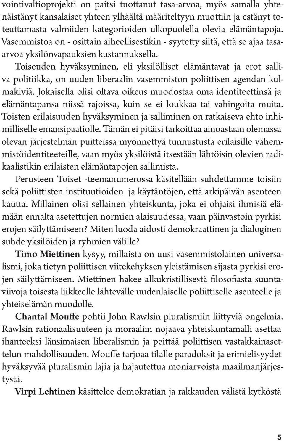 Toiseuden hyväksyminen, eli yksilölliset elämäntavat ja erot salliva politiikka, on uuden liberaalin vasemmiston poliittisen agendan kulmakiviä.