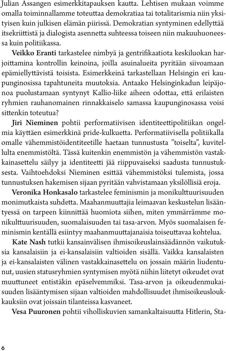 Veikko Eranti tarkastelee nimbyä ja gentrifikaatiota keskiluokan harjoittamina kontrollin keinoina, joilla asuinalueita pyritään siivoamaan epämiellyttävistä toisista.