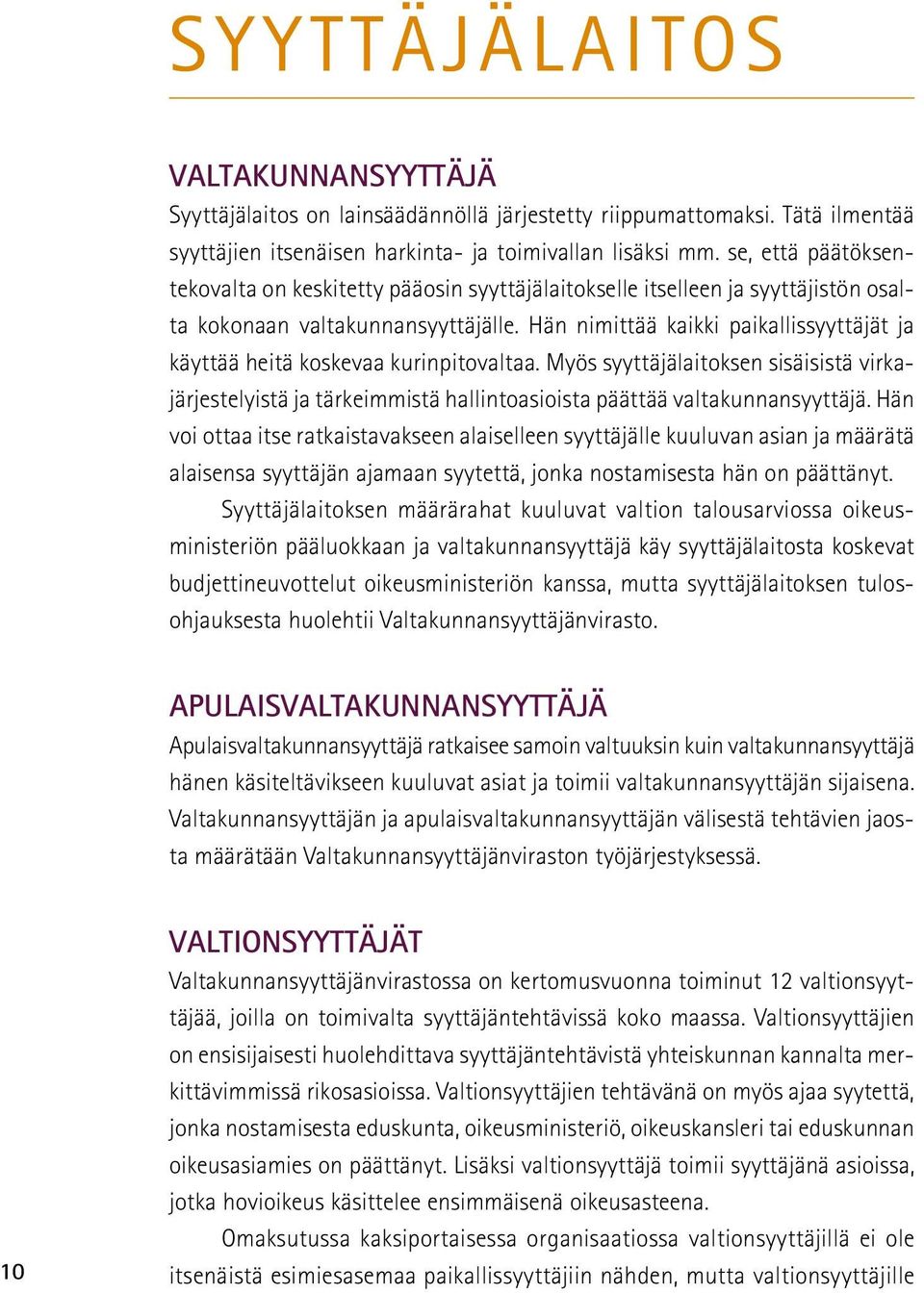 Hän nimittää kaikki paikallissyyttäjät ja käyttää heitä koskevaa kurinpitovaltaa. Myös syyttäjälaitoksen sisäisistä virkajärjestelyistä ja tärkeimmistä hallintoasioista päättää valtakunnansyyttäjä.