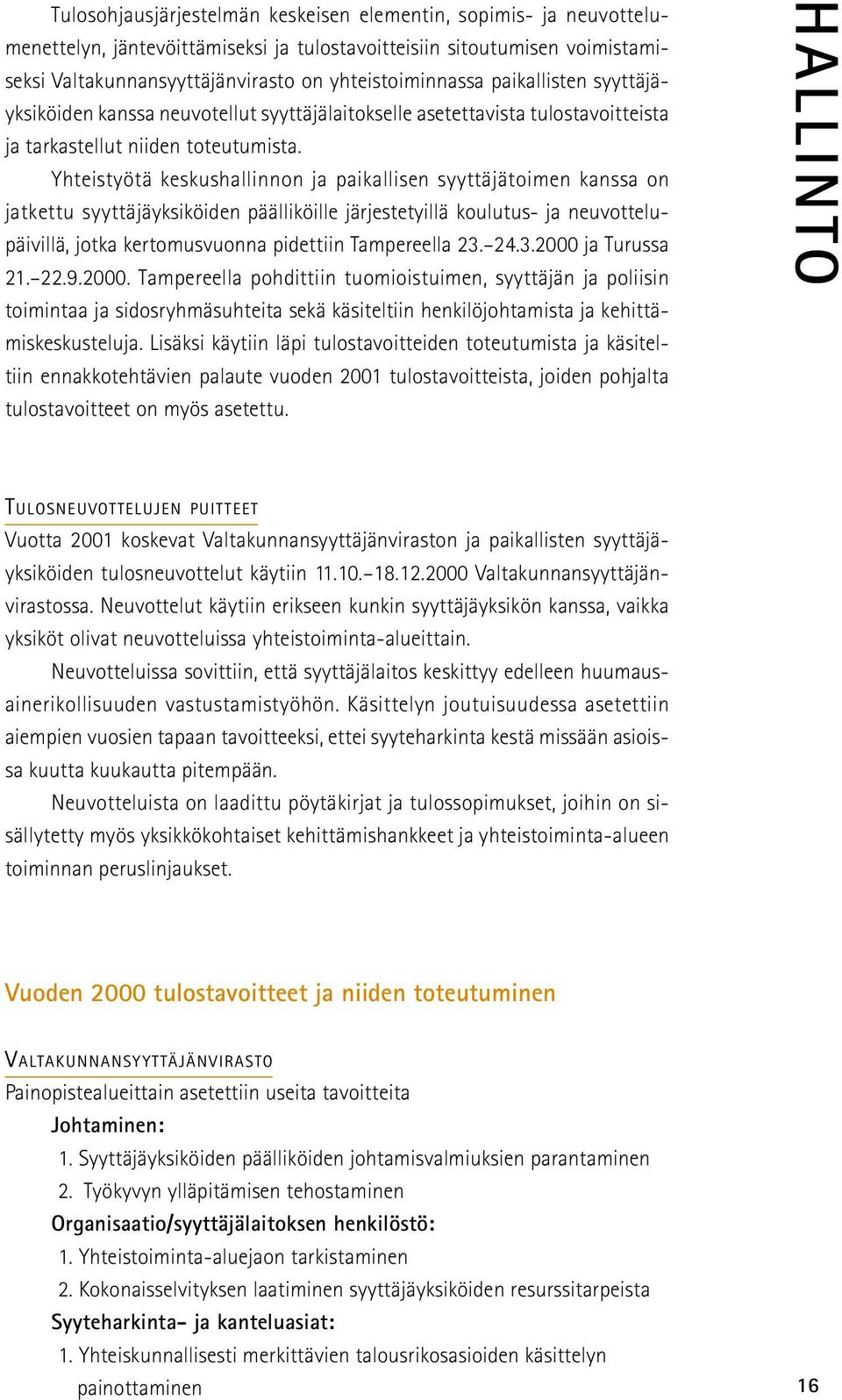 Yhteistyötä keskushallinnon ja paikallisen syyttäjätoimen kanssa on jatkettu syyttäjäyksiköiden päälliköille järjestetyillä koulutus- ja neuvottelupäivillä, jotka kertomusvuonna pidettiin Tampereella