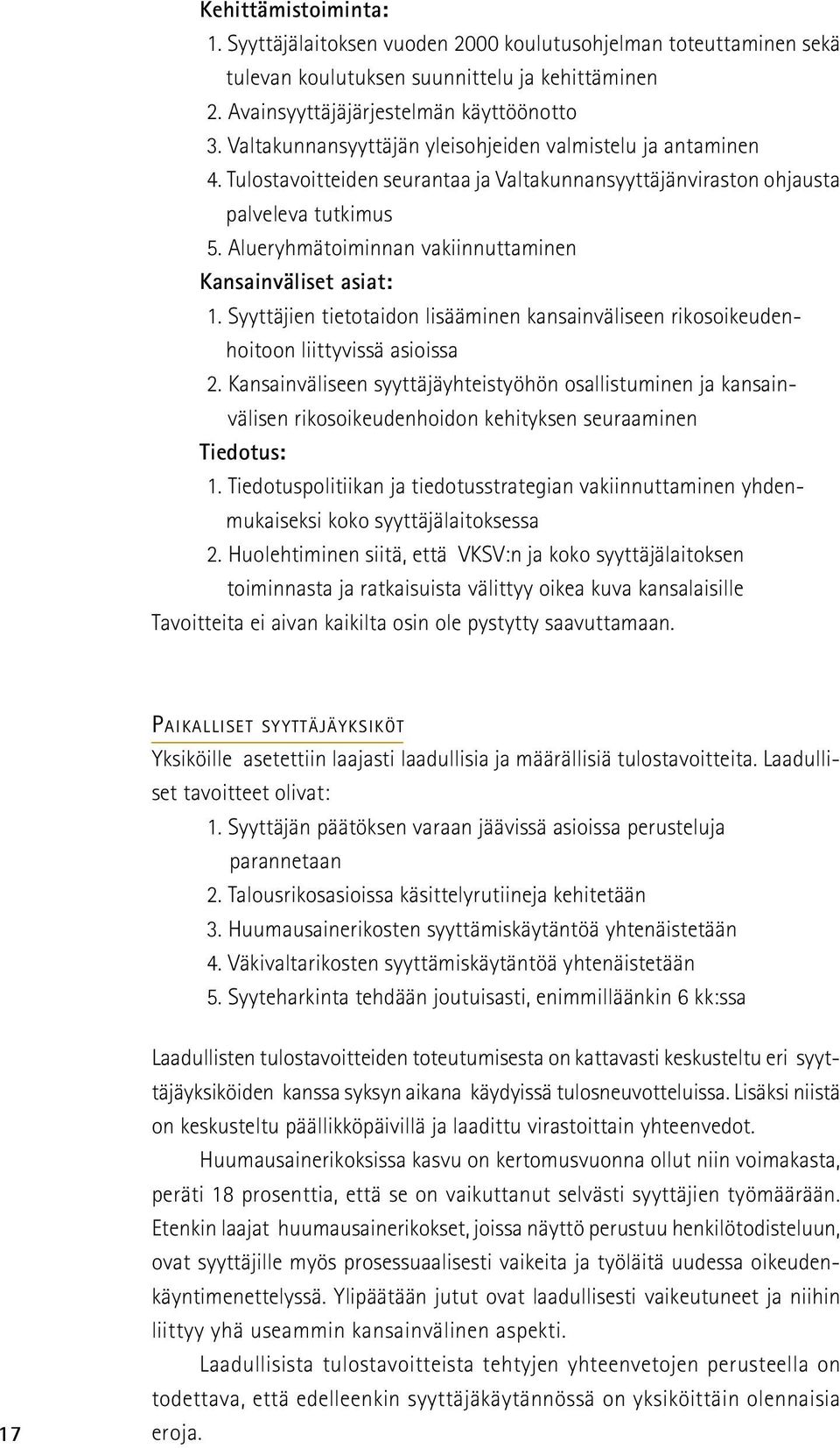 Alueryhmätoiminnan vakiinnuttaminen Kansainväliset asiat: 1. Syyttäjien tietotaidon lisääminen kansainväliseen rikosoikeudenhoitoon liittyvissä asioissa 2.