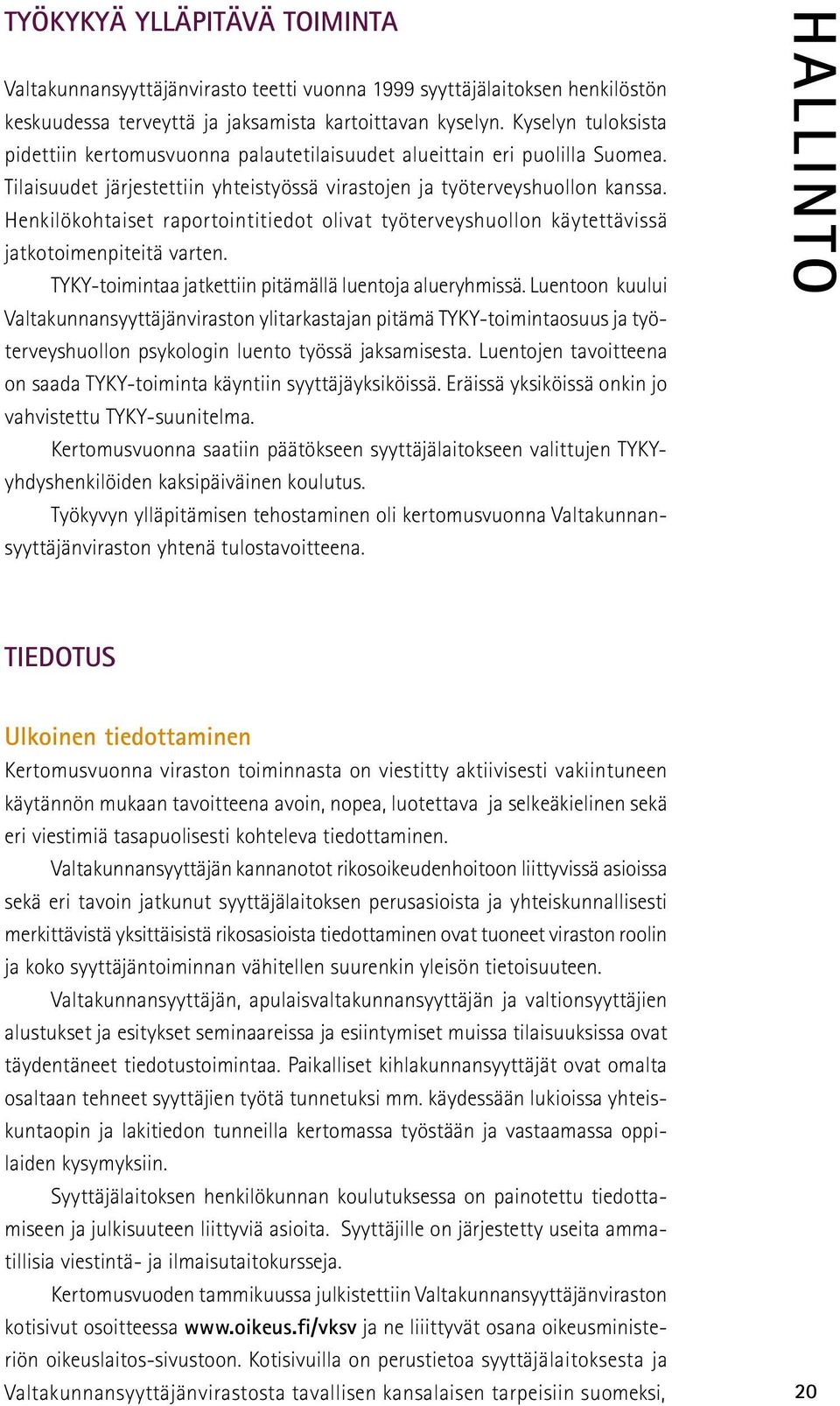 Henkilökohtaiset raportointitiedot olivat työterveyshuollon käytettävissä jatkotoimenpiteitä varten. TYKY-toimintaa jatkettiin pitämällä luentoja alueryhmissä.