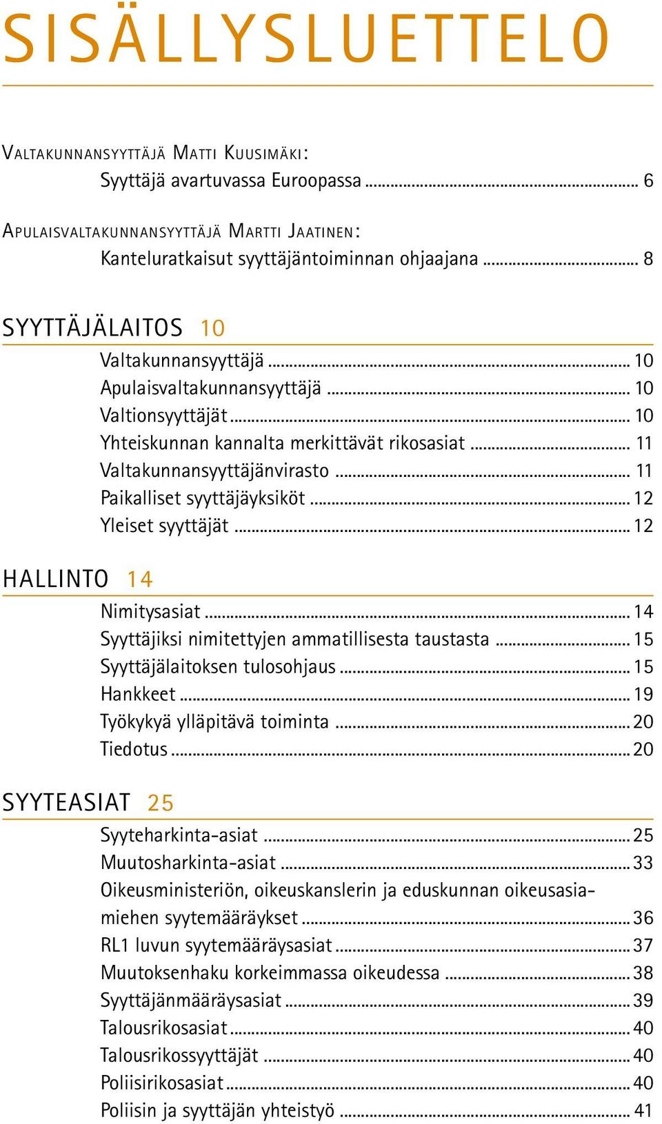 .. 11 Paikalliset syyttäjäyksiköt...12 Yleiset syyttäjät...12 HALLINTO 14 Nimitysasiat...14 Syyttäjiksi nimitettyjen ammatillisesta taustasta...15 Syyttäjälaitoksen tulosohjaus...15 Hankkeet.