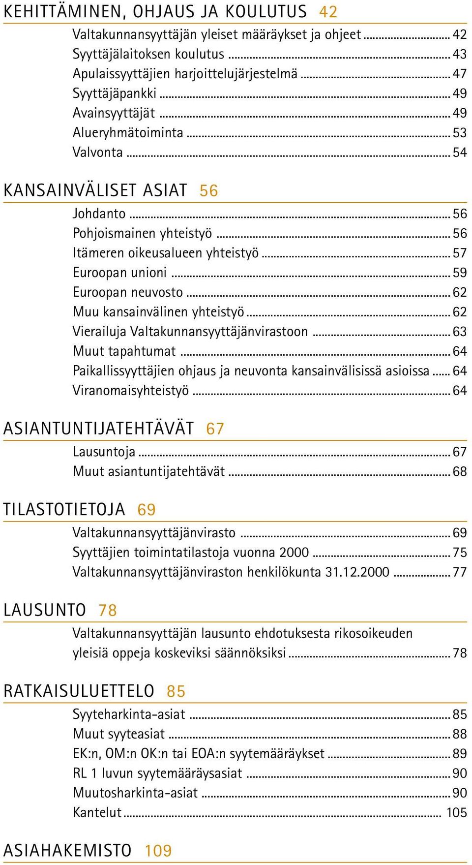 ..59 Euroopan neuvosto...62 Muu kansainvälinen yhteistyö...62 Vierailuja Valtakunnansyyttäjänvirastoon...63 Muut tapahtumat...64 Paikallissyyttäjien ohjaus ja neuvonta kansainvälisissä asioissa.