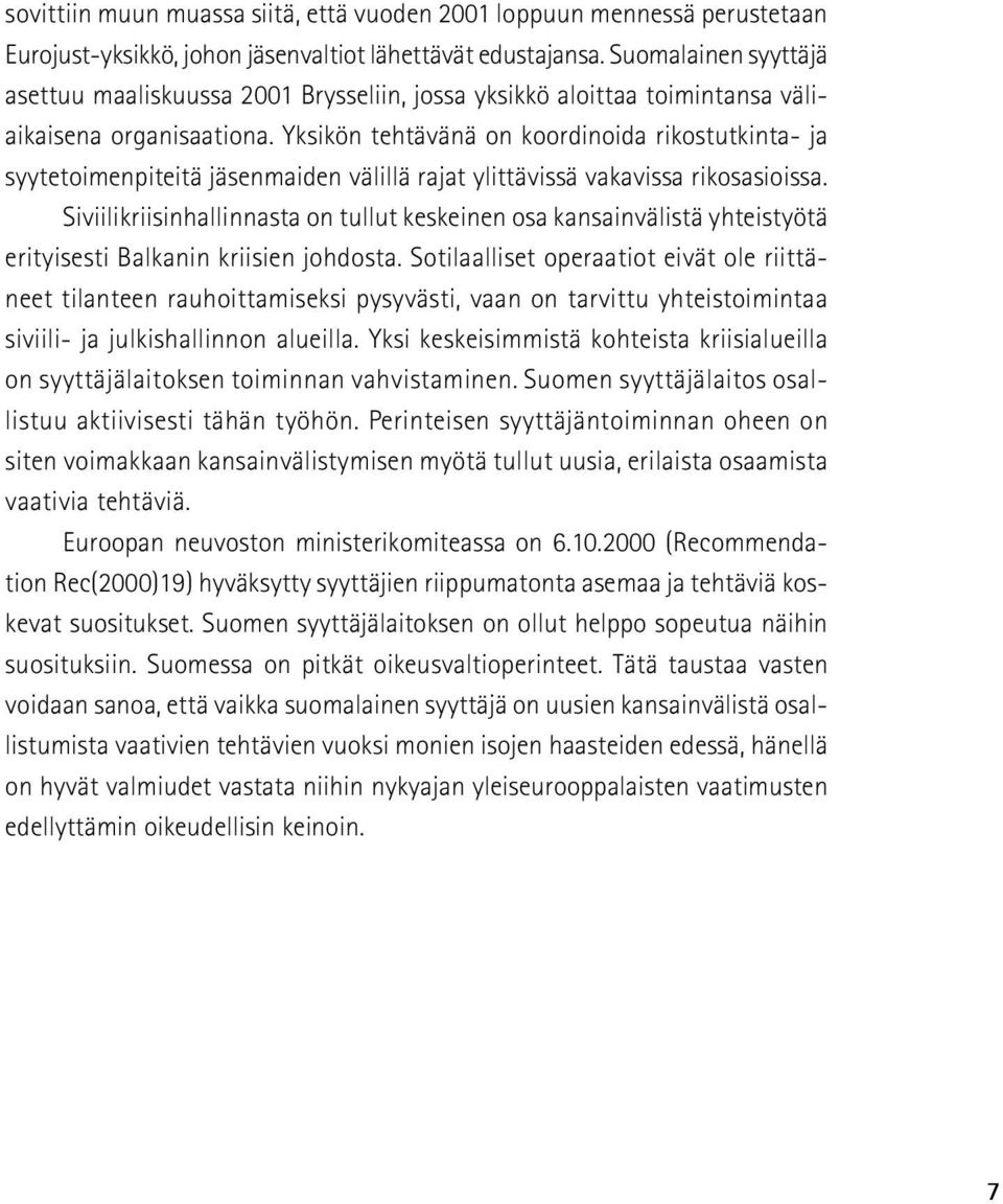 Yksikön tehtävänä on koordinoida rikostutkinta- ja syytetoimenpiteitä jäsenmaiden välillä rajat ylittävissä vakavissa rikosasioissa.