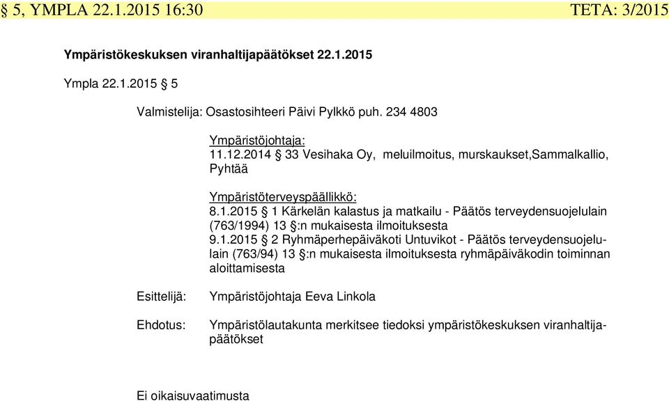 1.2015 2 Ryhmäperhepäiväkoti Untuvikot - Päätös terveydensuojelulain (763/94) 13 :n mukaisesta ilmoituksesta ryhmäpäiväkodin toiminnan aloittamisesta Esittelijä: Ehdotus: