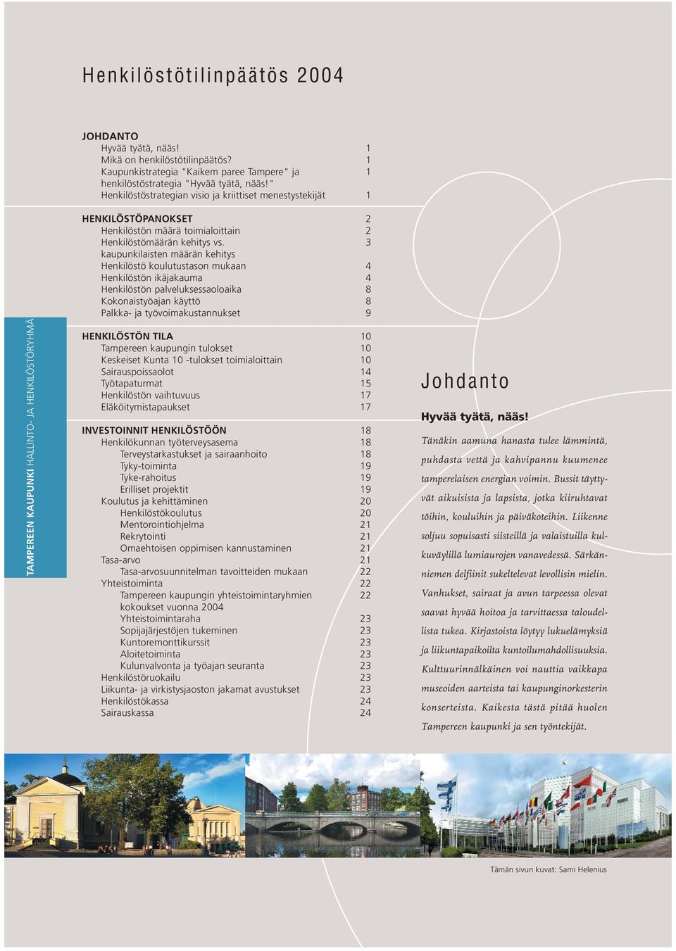 3 kaupunkilaisten määrän kehitys Henkilöstö koulutustason mukaan 4 Henkilöstön ikäjakauma 4 Henkilöstön palveluksessaoloaika 8 Kokonaistyöajan käyttö 8 Palkka- ja työvoimakustannukset 9 HENKILÖSTÖN