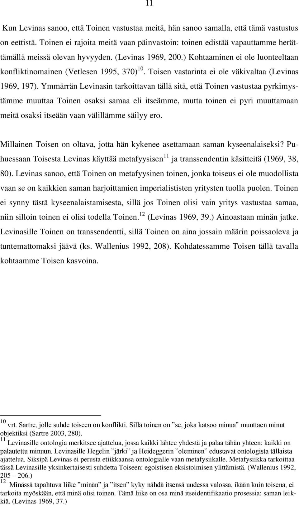 ) Kohtaaminen ei ole luonteeltaan konfliktinomainen (Vetlesen 1995, 370) 10. Toisen vastarinta ei ole väkivaltaa (Levinas 1969, 197).