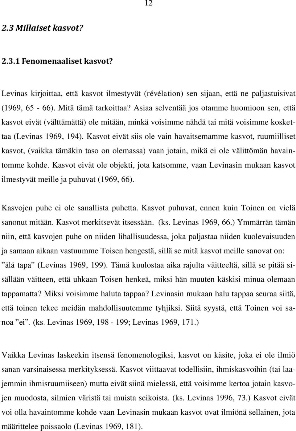 Kasvot eivät siis ole vain havaitsemamme kasvot, ruumiilliset kasvot, (vaikka tämäkin taso on olemassa) vaan jotain, mikä ei ole välittömän havaintomme kohde.