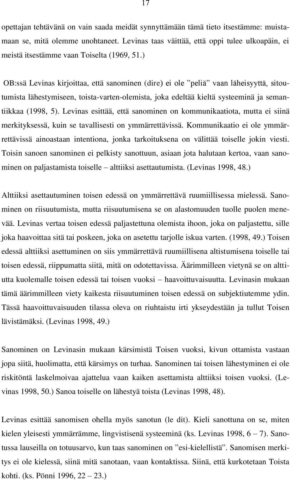 ) OB:ssä Levinas kirjoittaa, että sanominen (dire) ei ole peliä vaan läheisyyttä, sitoutumista lähestymiseen, toista-varten-olemista, joka edeltää kieltä systeeminä ja semantiikkaa (1998, 5).
