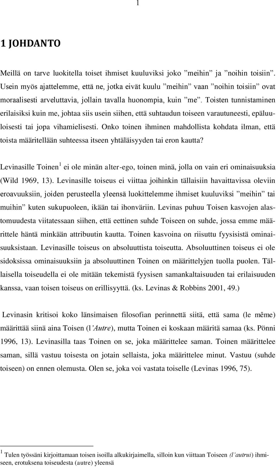 Toisten tunnistaminen erilaisiksi kuin me, johtaa siis usein siihen, että suhtaudun toiseen varautuneesti, epäluuloisesti tai jopa vihamielisesti.