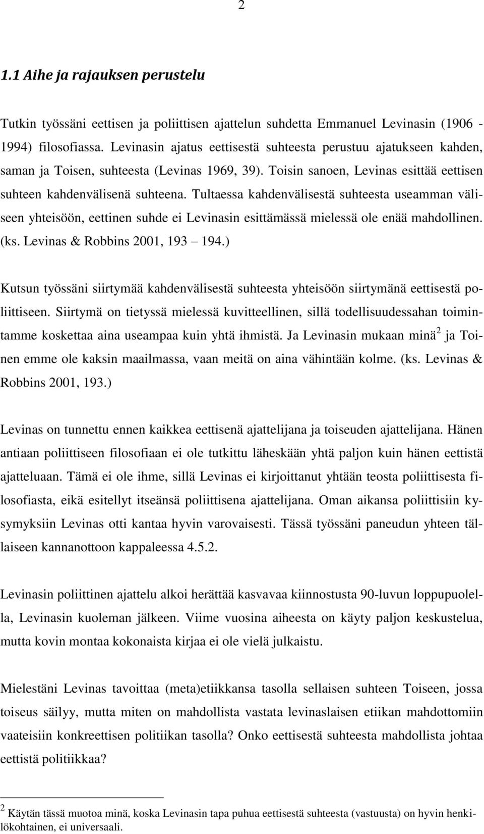 Tultaessa kahdenvälisestä suhteesta useamman väliseen yhteisöön, eettinen suhde ei Levinasin esittämässä mielessä ole enää mahdollinen. (ks. Levinas & Robbins 2001, 193 194.