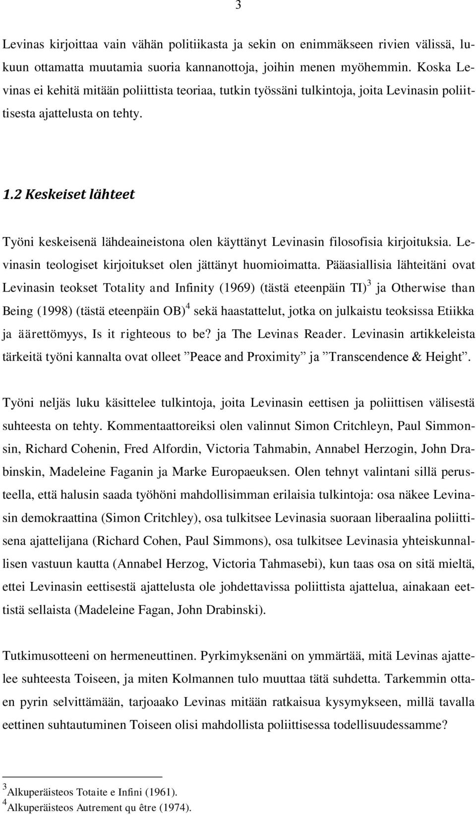 2 Keskeiset lähteet Työni keskeisenä lähdeaineistona olen käyttänyt Levinasin filosofisia kirjoituksia. Levinasin teologiset kirjoitukset olen jättänyt huomioimatta.