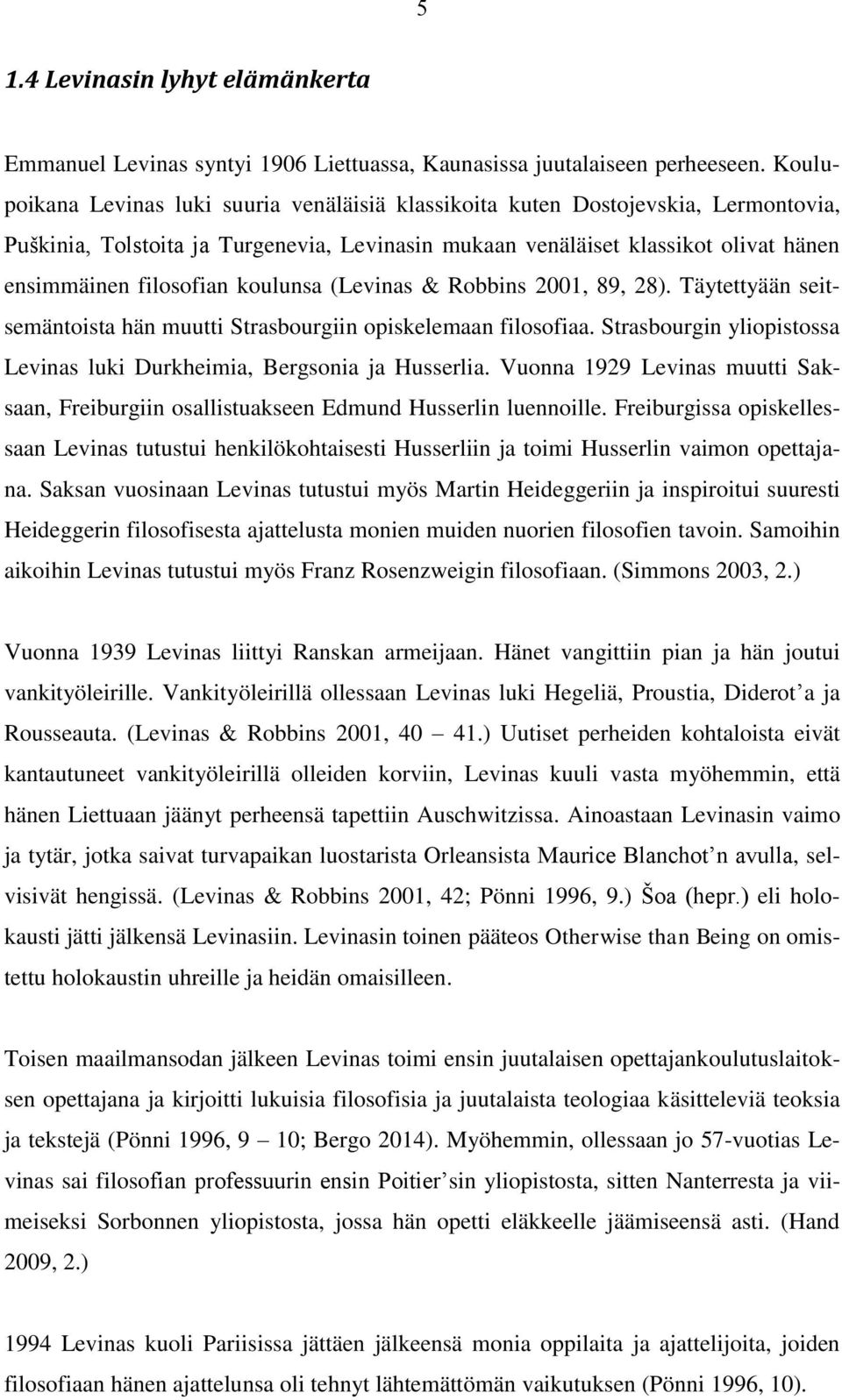 koulunsa (Levinas & Robbins 2001, 89, 28). Täytettyään seitsemäntoista hän muutti Strasbourgiin opiskelemaan filosofiaa. Strasbourgin yliopistossa Levinas luki Durkheimia, Bergsonia ja Husserlia.