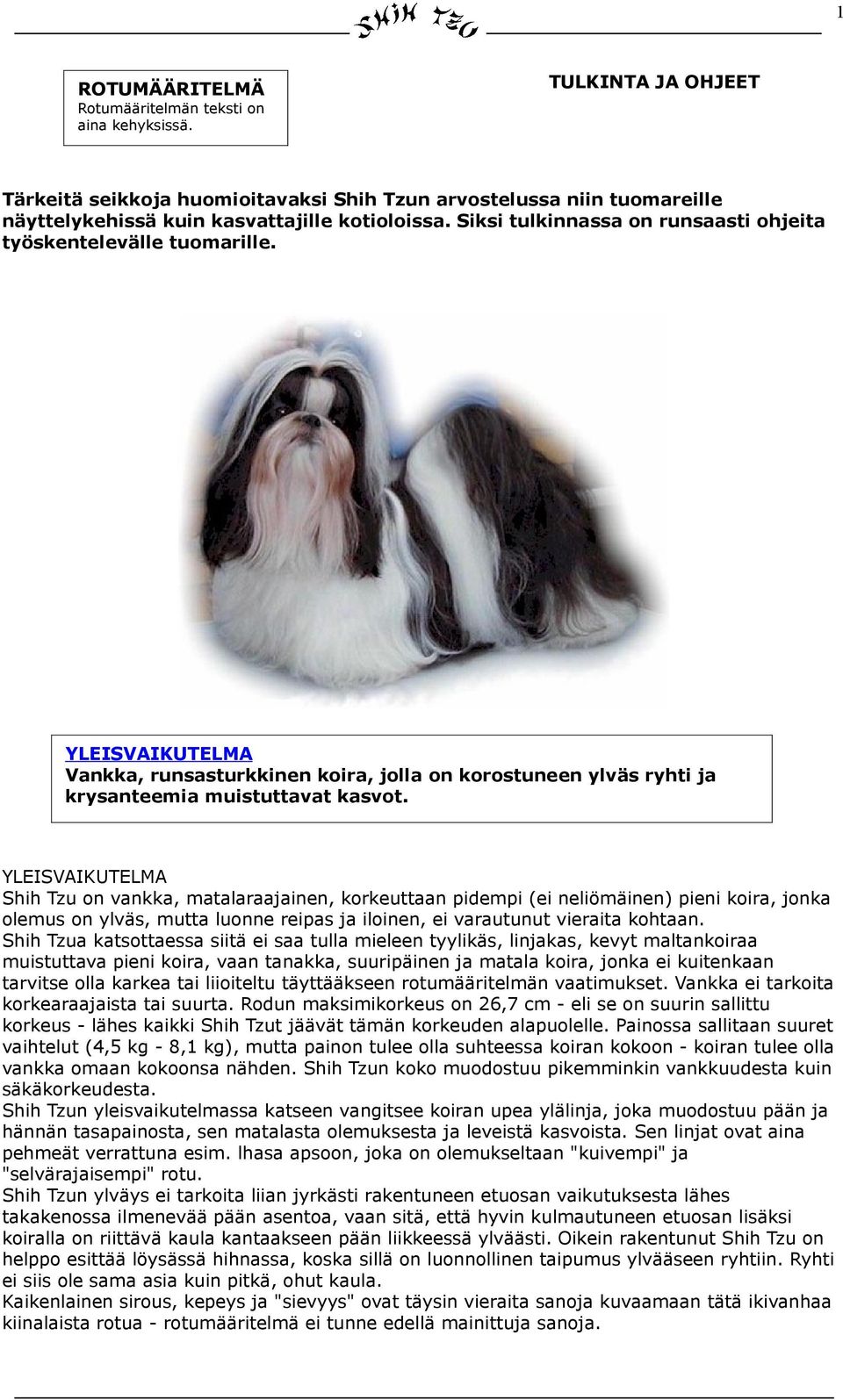 YLEISVAIKUTELMA Shih Tzu on vankka, matalaraajainen, korkeuttaan pidempi (ei neliömäinen) pieni koira, jonka olemus on ylväs, mutta luonne reipas ja iloinen, ei varautunut vieraita kohtaan.