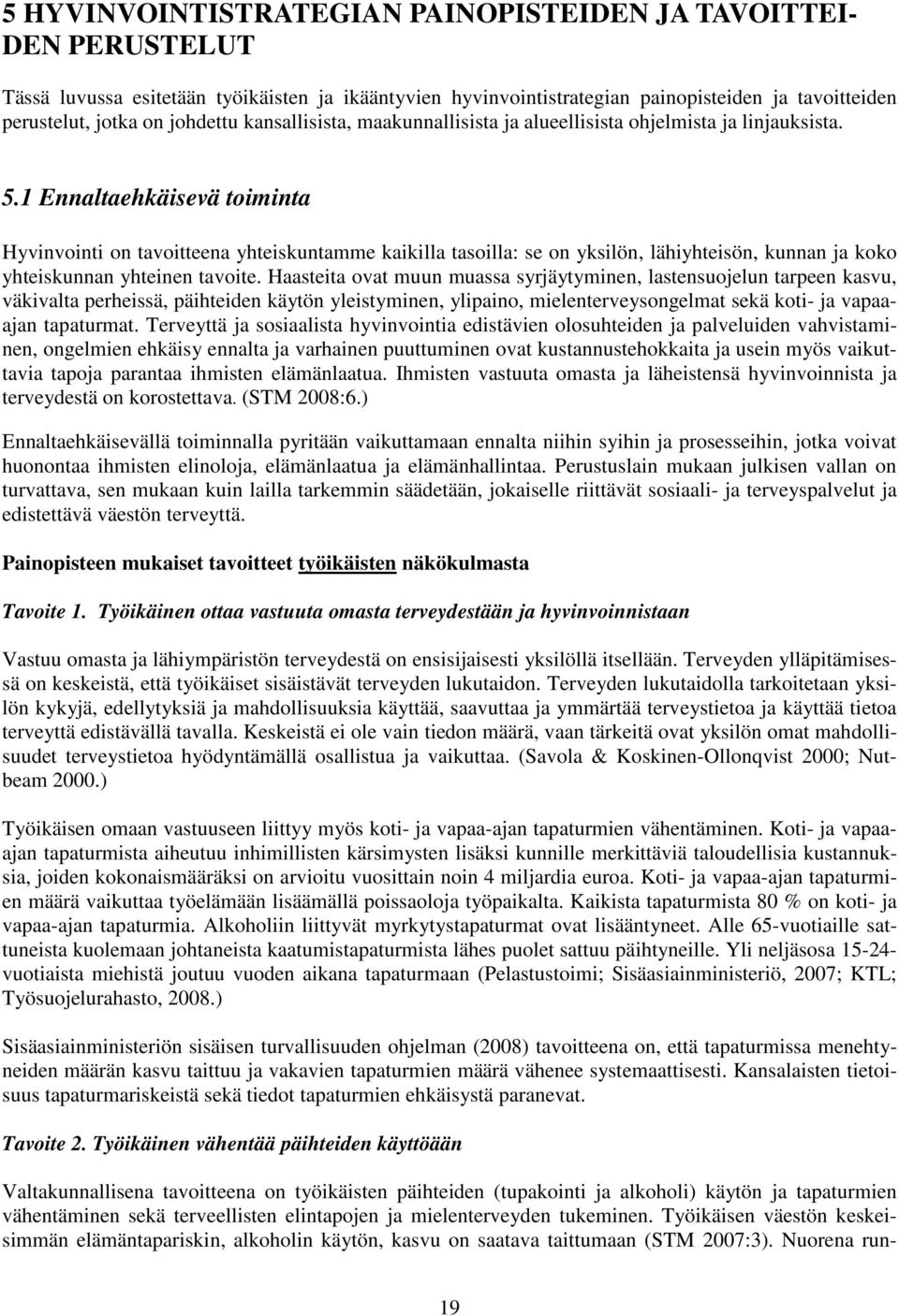 1 Ennaltaehkäisevä toiminta Hyvinvointi on tavoitteena yhteiskuntamme kaikilla tasoilla: se on yksilön, lähiyhteisön, kunnan ja koko yhteiskunnan yhteinen tavoite.