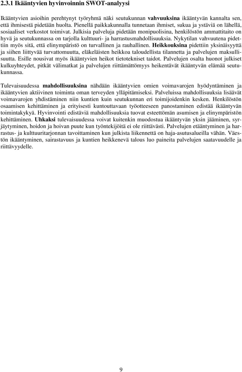 Julkisia palveluja pidetään monipuolisina, henkilöstön ammattitaito on hyvä ja seutukunnassa on tarjolla kulttuuri- ja harrastusmahdollisuuksia.