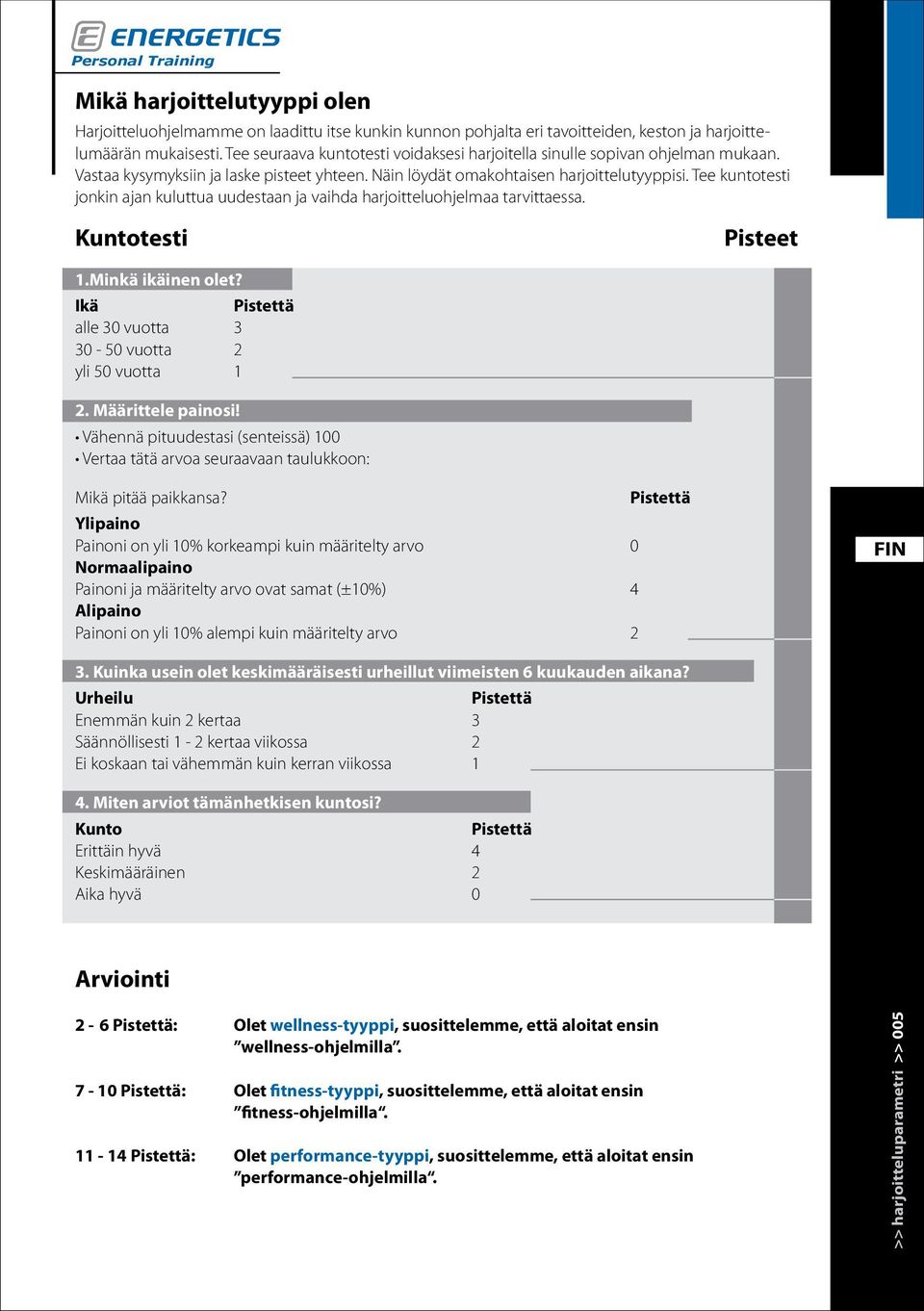 Tee kuntotesti jonkin ajan kuluttua uudestaan ja vaihda harjoitteluohjelmaa tarvittaessa. Kuntotesti 1.Minkä ikäinen olet? Ikä Pistettä alle 30 vuotta 3 30-50 vuotta 2 yli 50 vuotta 1 2.