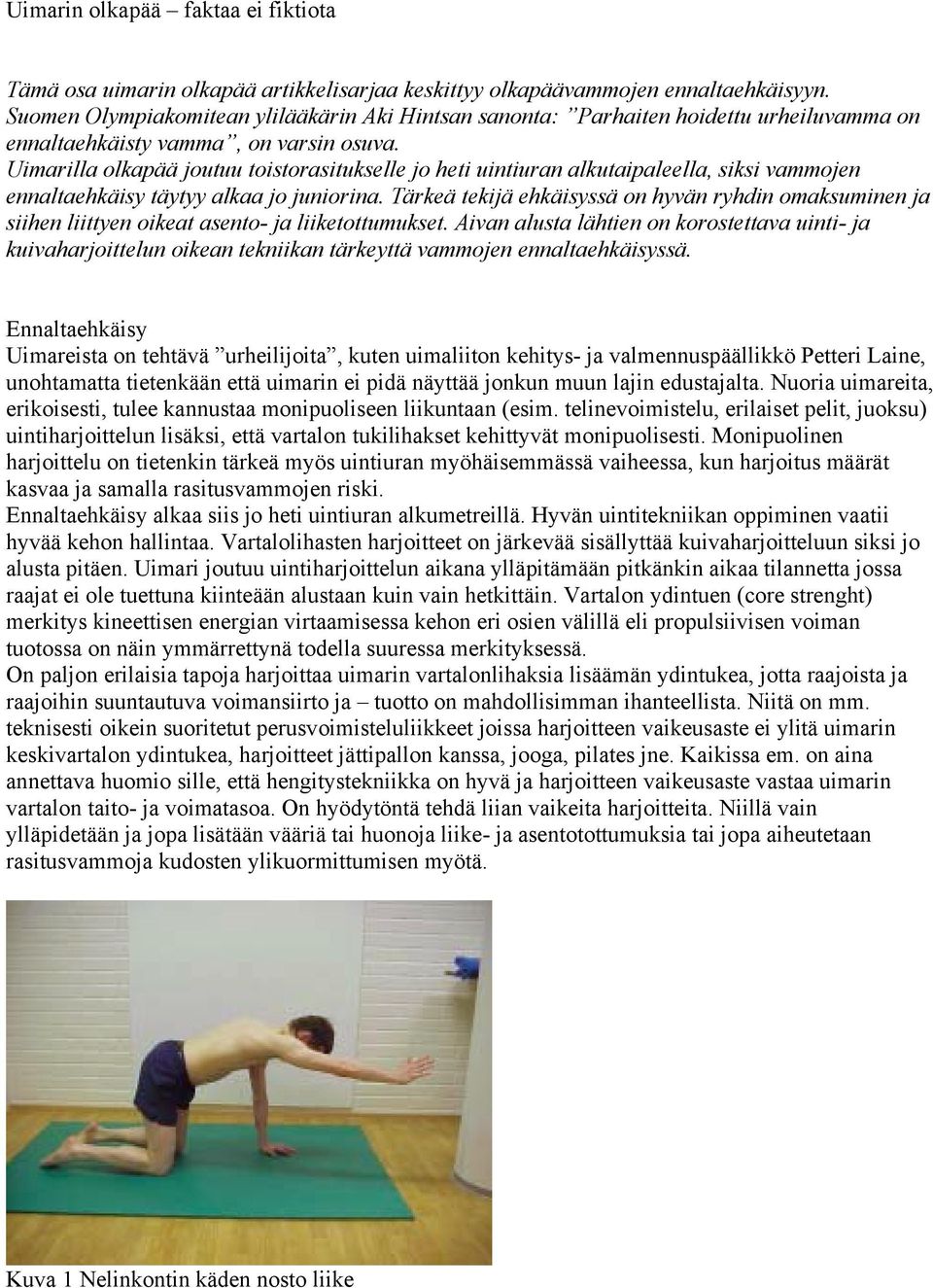 Uimarilla olkapää joutuu toistorasitukselle jo heti uintiuran alkutaipaleella, siksi vammojen ennaltaehkäisy täytyy alkaa jo juniorina.