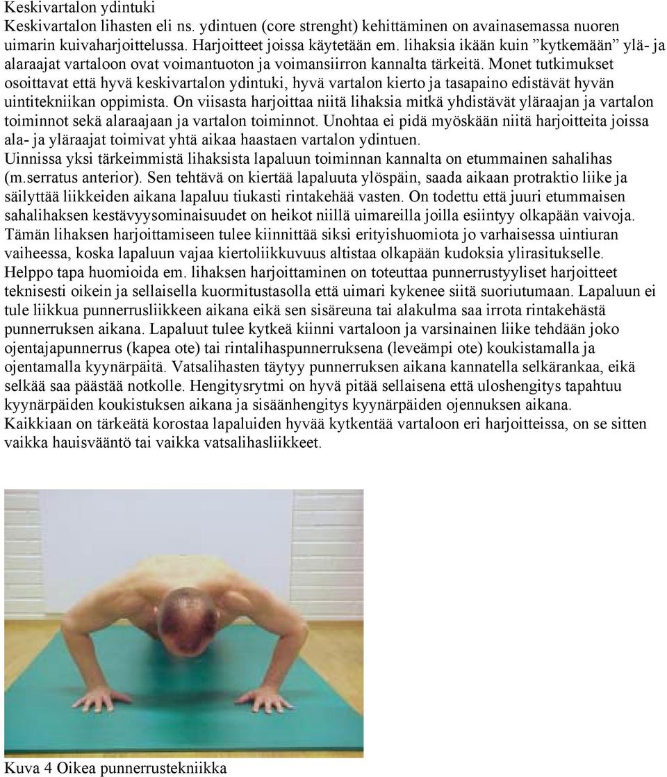 Monet tutkimukset osoittavat että hyvä keskivartalon ydintuki, hyvä vartalon kierto ja tasapaino edistävät hyvän uintitekniikan oppimista.