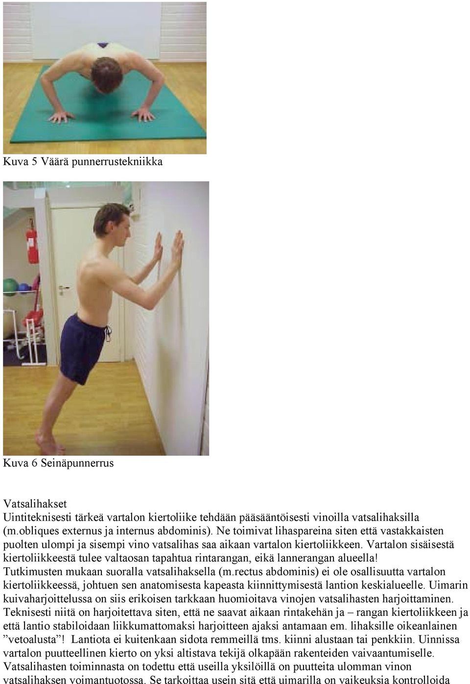 Vartalon sisäisestä kiertoliikkeestä tulee valtaosan tapahtua rintarangan, eikä lannerangan alueella! Tutkimusten mukaan suoralla vatsalihaksella (m.