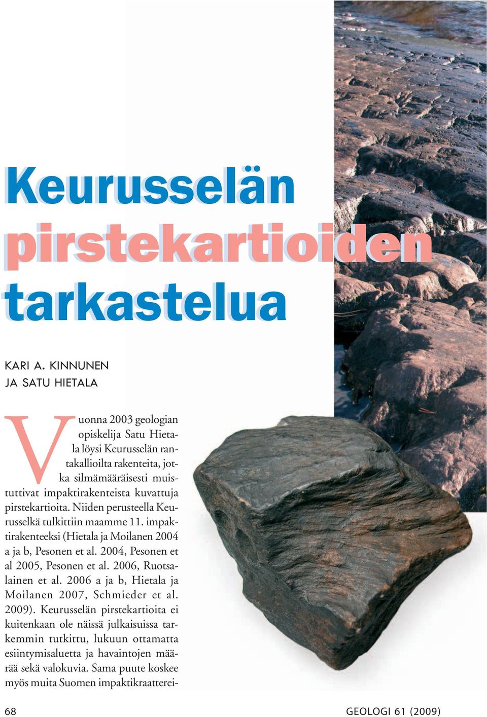 pirstekartioita. Niiden perusteella Keurusselkä tulkittiin maamme 11. impaktirakenteeksi (Hietala ja Moilanen 2004 a ja b, Pesonen et al. 2004, Pesonen et al 2005, Pesonen et al.