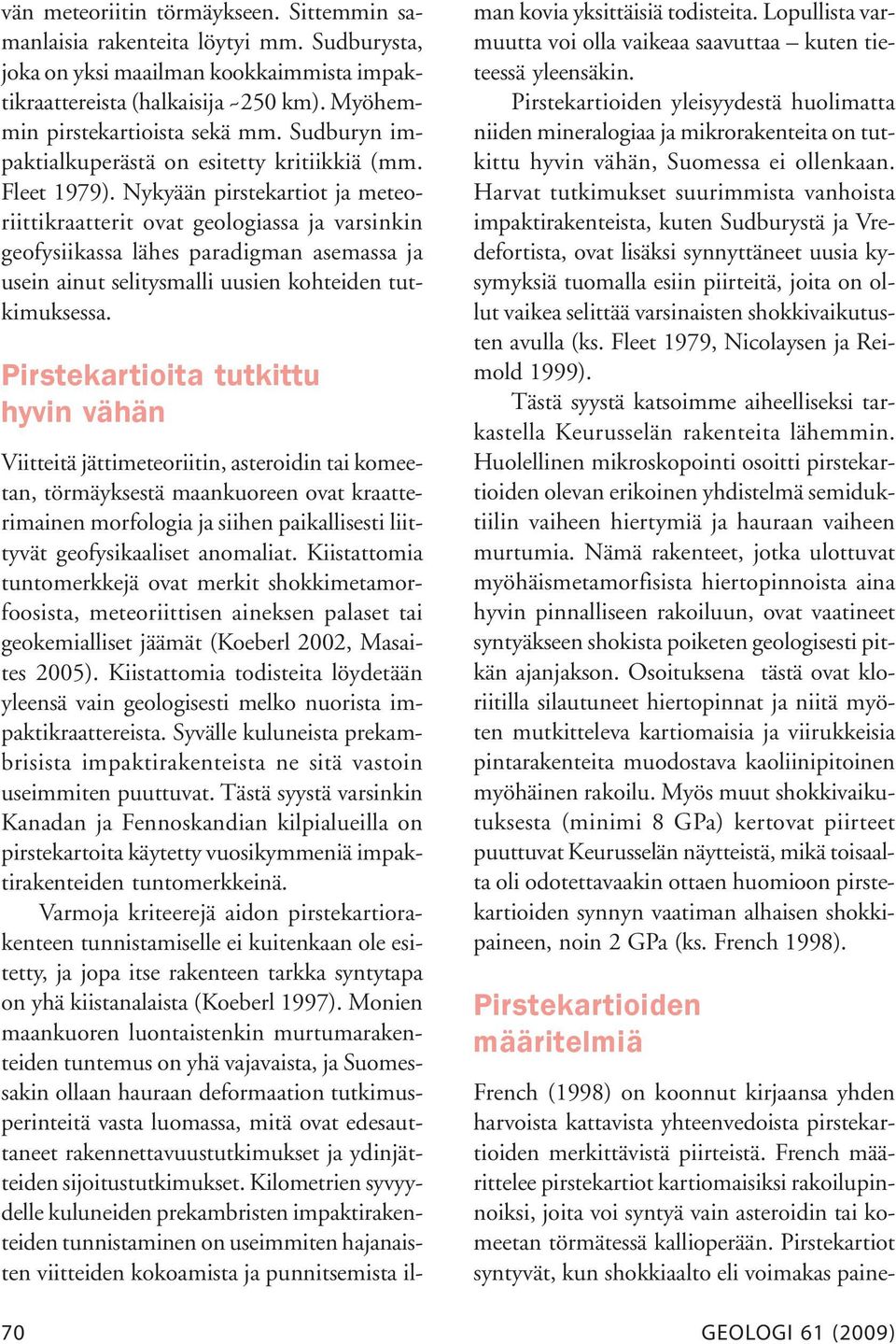 Nykyään pirstekartiot ja meteoriittikraatterit ovat geologiassa ja varsinkin geofysiikassa lähes paradigman asemassa ja usein ainut selitysmalli uusien kohteiden tutkimuksessa.